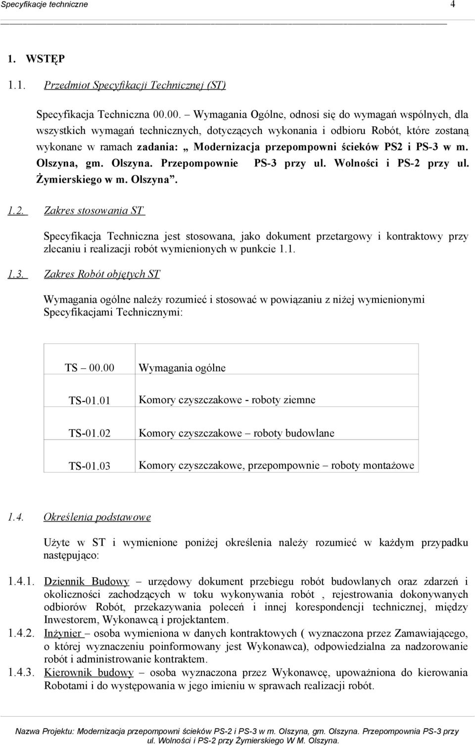 ścieków PS2 i PS-3 w m. Olszyna, gm. Olszyna. Przepompownie PS-3 przy ul. Wolności i PS-2 przy ul. Żymierskiego w m. Olszyna. 1.2. Zakres stosowania ST Specyfikacja Techniczna jest stosowana, jako dokument przetargowy i kontraktowy przy zlecaniu i realizacji robót wymienionych w punkcie 1.