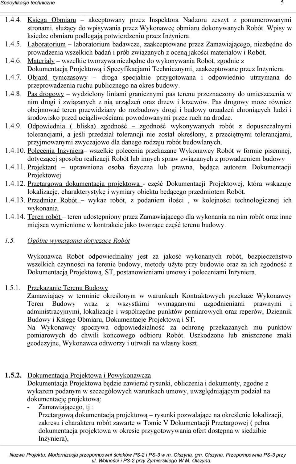 Laboratorium laboratorium badawcze, zaakceptowane przez Zamawiającego, niezbędne do prowadzenia wszelkich badań i prób związanych z oceną jakości materiałów i Robót. 1.4.6.