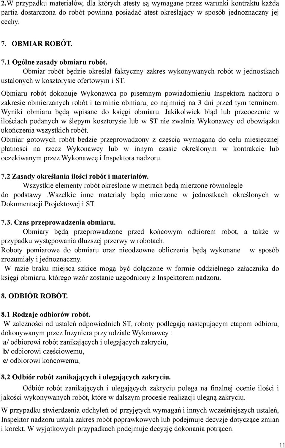 Obmiaru robót dokonuje Wykonawca po pisemnym powiadomieniu Inspektora nadzoru o zakresie obmierzanych robót i terminie obmiaru, co najmniej na 3 dni przed tym terminem.