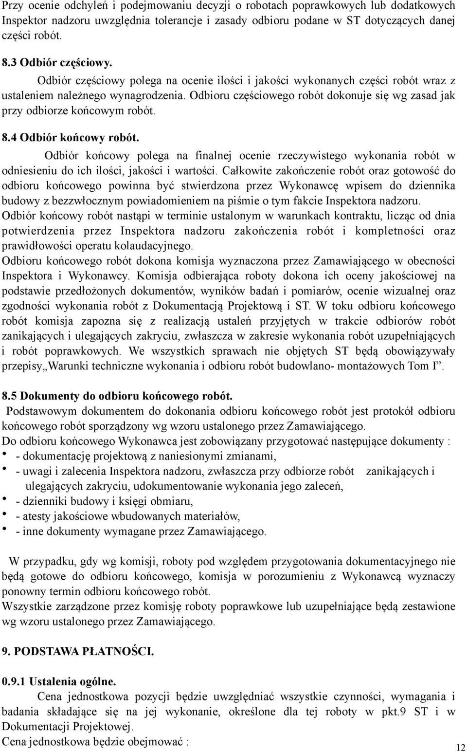 Odbioru częściowego robót dokonuje się wg zasad jak przy odbiorze końcowym robót. 8.4 Odbiór końcowy robót.