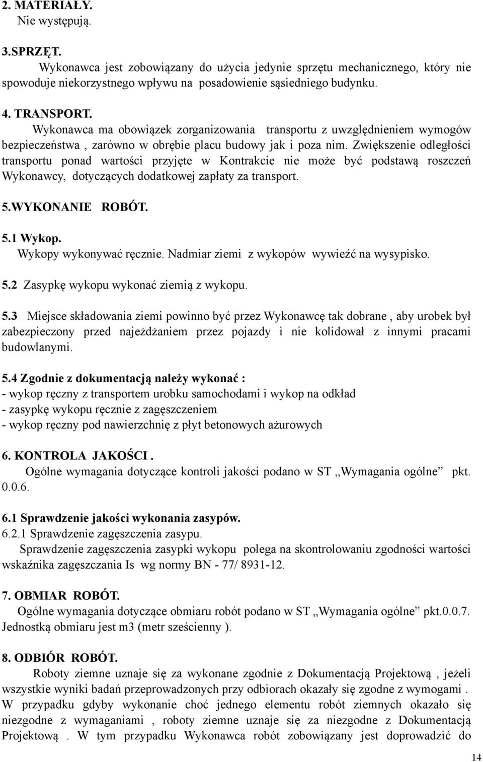 Zwiększenie odległości transportu ponad wartości przyjęte w Kontrakcie nie może być podstawą roszczeń Wykonawcy, dotyczących dodatkowej zapłaty za transport. 5.WYKONANIE ROBÓT. 5.1 Wykop.