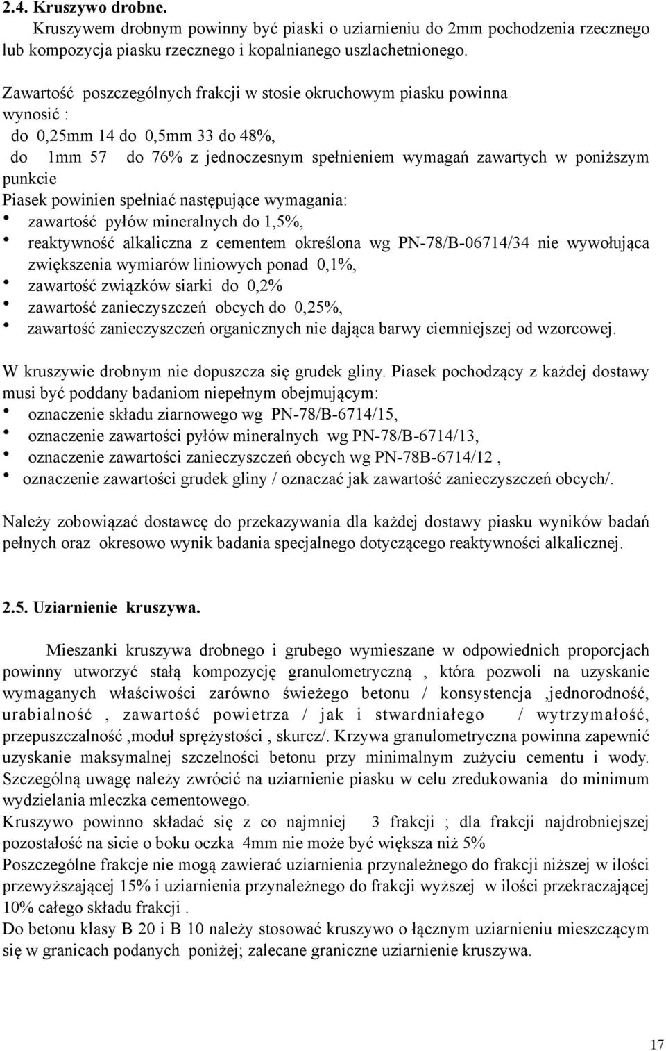 powinien spełniać następujące wymagania: zawartość pyłów mineralnych do 1,5%, reaktywność alkaliczna z cementem określona wg PN-78/B-06714/34 nie wywołująca zwiększenia wymiarów liniowych ponad 0,1%,