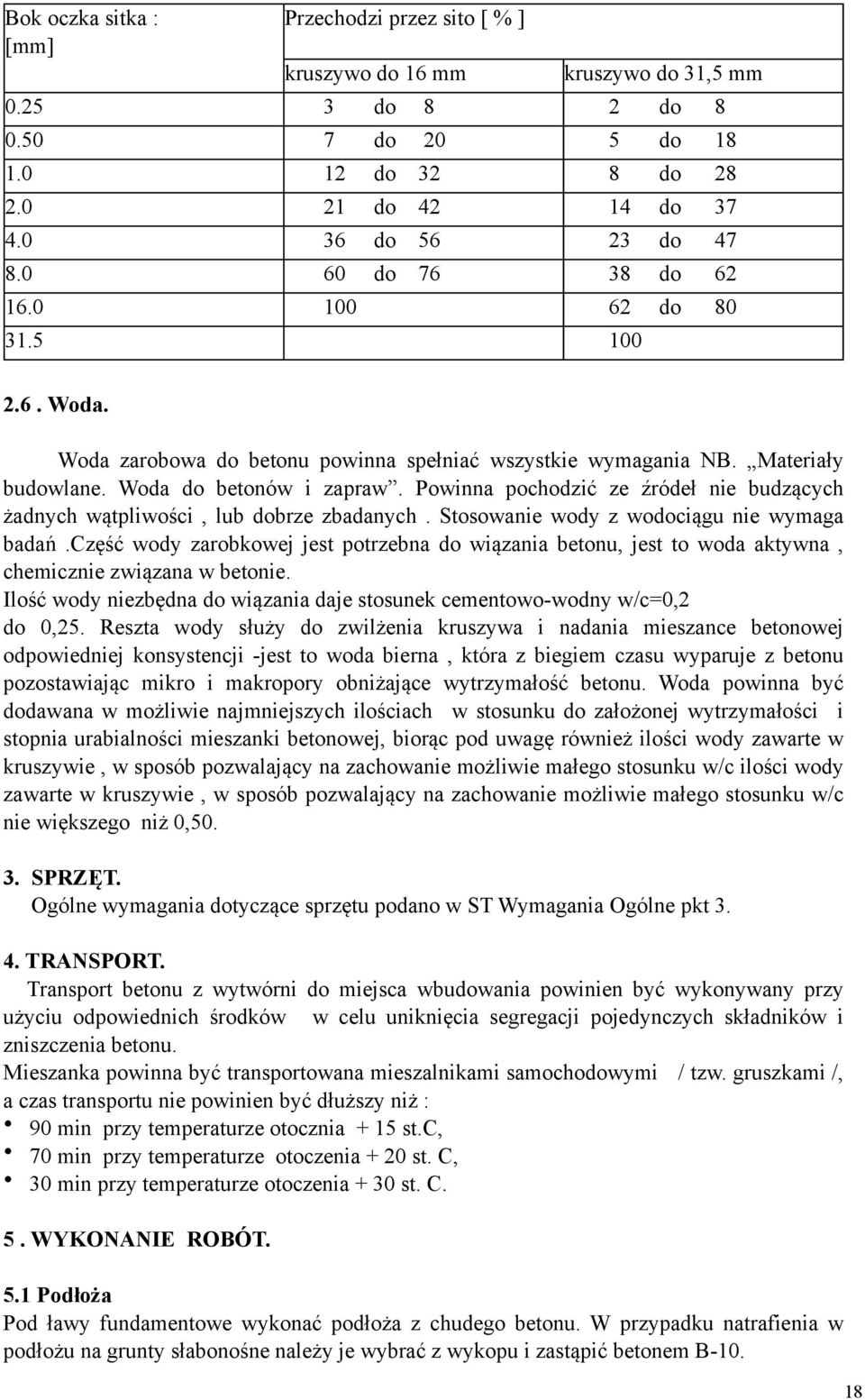 Powinna pochodzić ze źródeł nie budzących żadnych wątpliwości, lub dobrze zbadanych. Stosowanie wody z wodociągu nie wymaga badań.