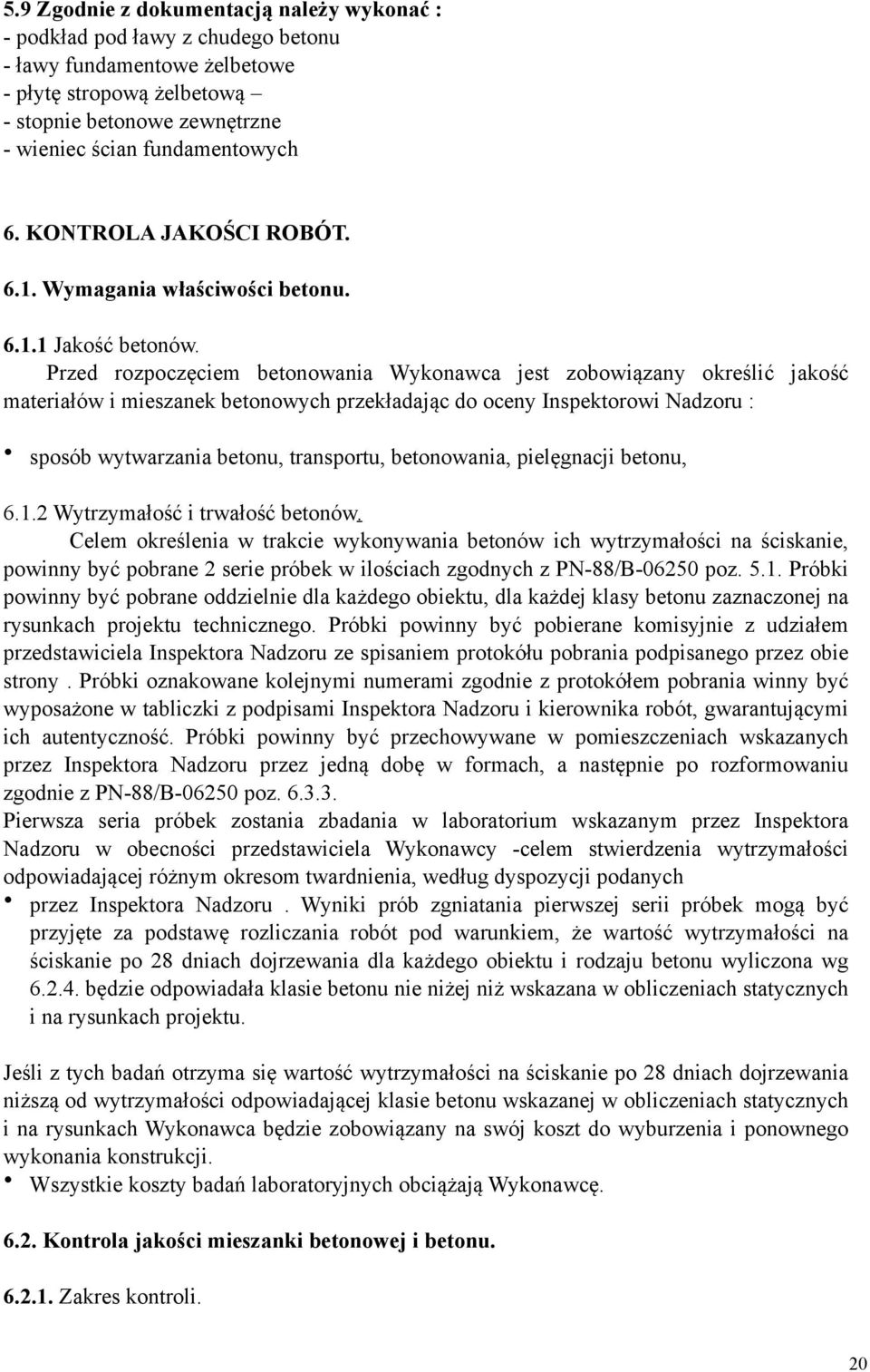 Przed rozpoczęciem betonowania Wykonawca jest zobowiązany określić jakość materiałów i mieszanek betonowych przekładając do oceny Inspektorowi Nadzoru : sposób wytwarzania betonu, transportu,