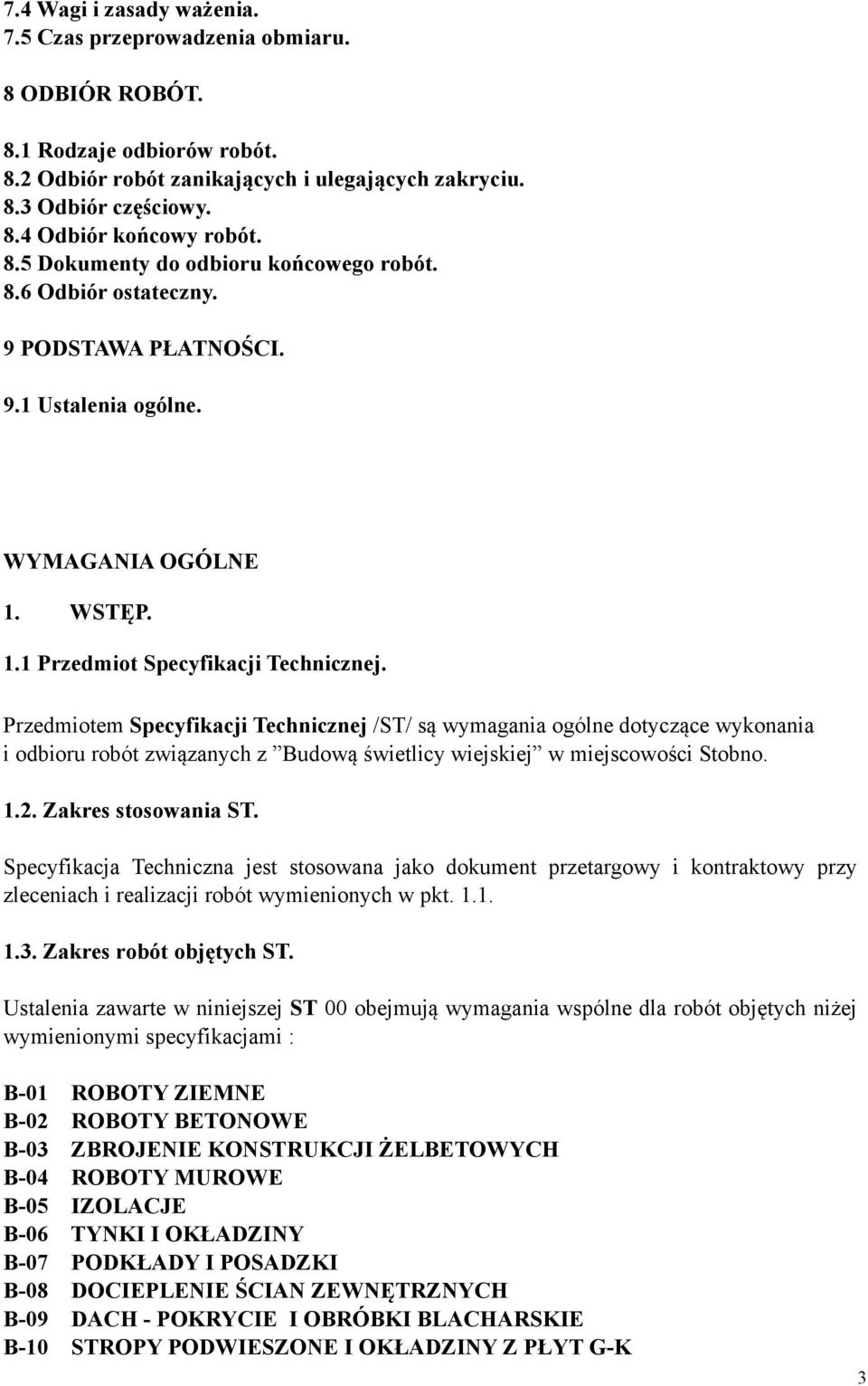 Przedmiotem Specyfikacji Technicznej /ST/ są wymagania ogólne dotyczące wykonania i odbioru robót związanych z Budową świetlicy wiejskiej w miejscowości Stobno. 1.2. Zakres stosowania ST.