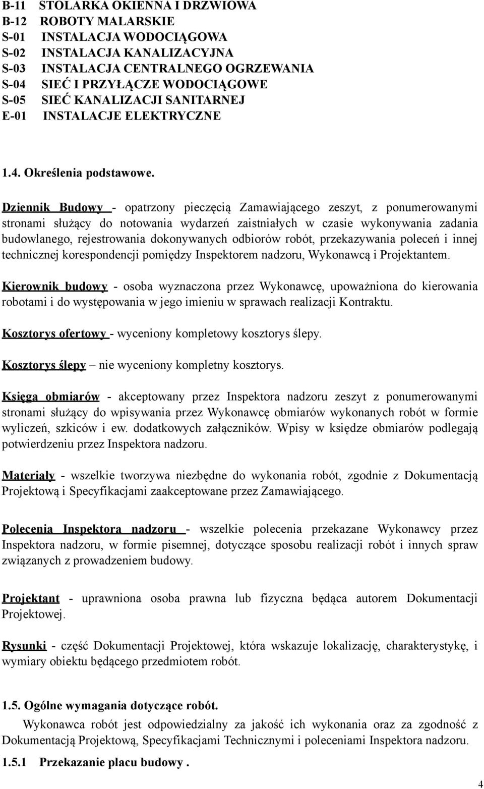 Dziennik Budowy - opatrzony pieczęcią Zamawiającego zeszyt, z ponumerowanymi stronami służący do notowania wydarzeń zaistniałych w czasie wykonywania zadania budowlanego, rejestrowania dokonywanych