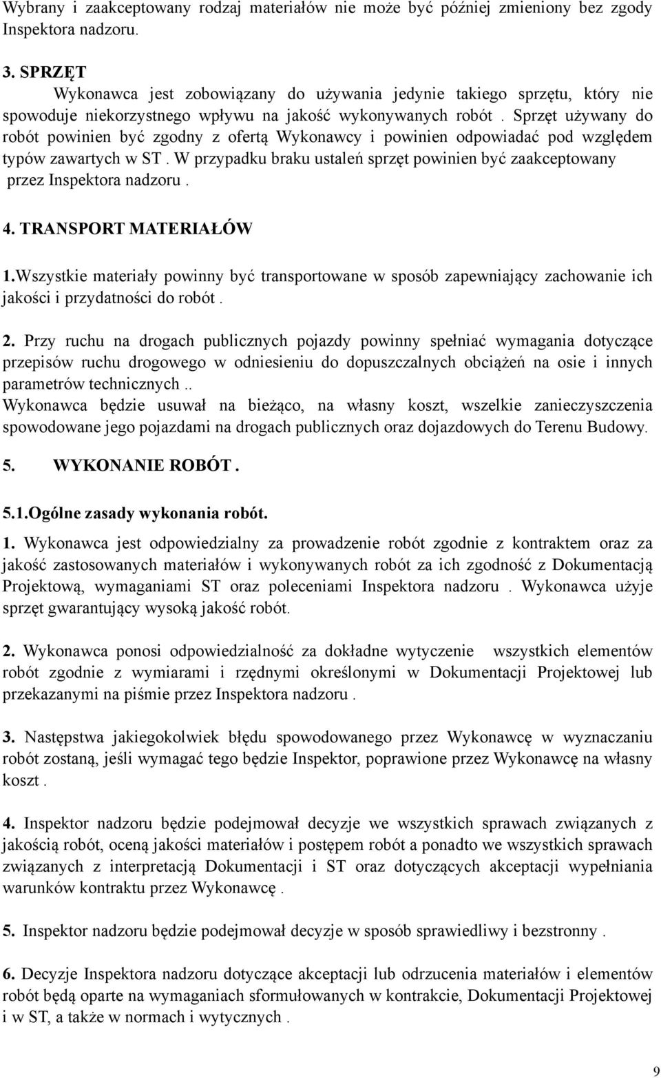 Sprzęt używany do robót powinien być zgodny z ofertą Wykonawcy i powinien odpowiadać pod względem typów zawartych w ST.