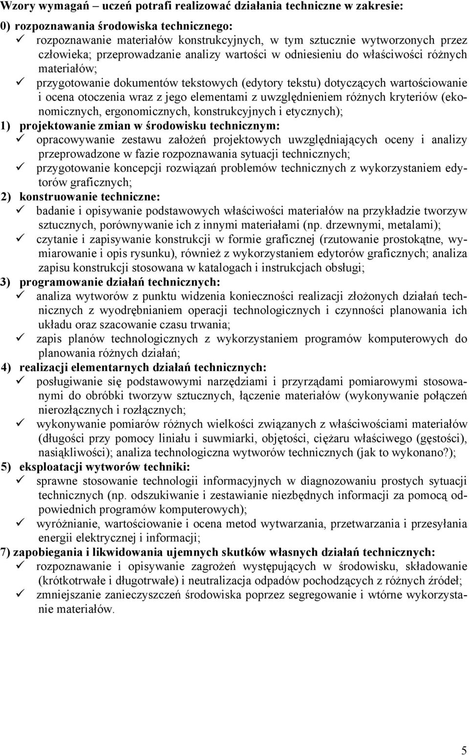 jego elementami z uwzględnieniem różnych kryteriów (ekonomicznych, ergonomicznych, konstrukcyjnych i etycznych); 1) projektowanie zmian w środowisku technicznym: opracowywanie zestawu założeń