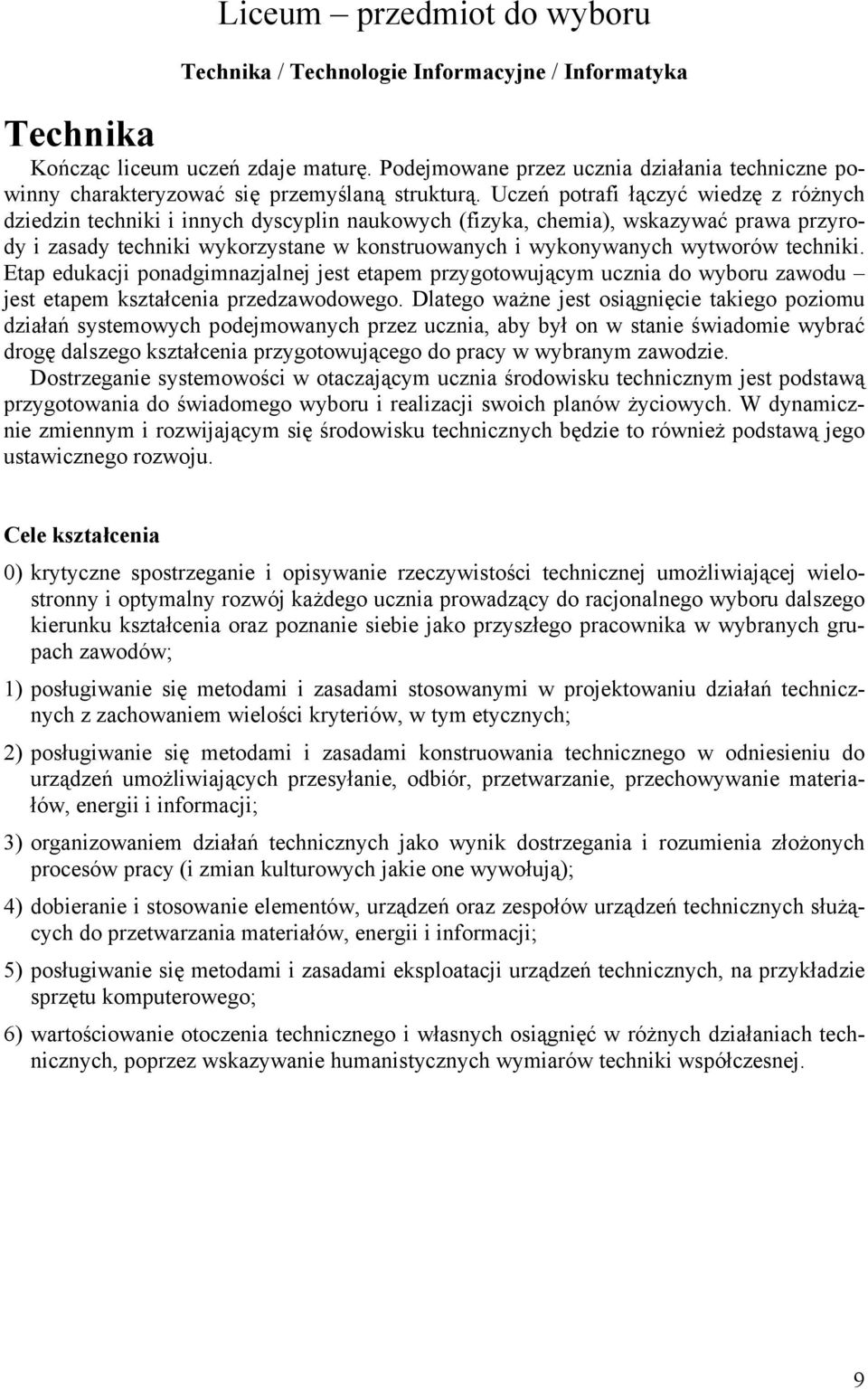 Uczeń potrafi łączyć wiedzę z różnych dziedzin techniki i innych dyscyplin naukowych (fizyka, chemia), wskazywać prawa przyrody i zasady techniki wykorzystane w konstruowanych i wykonywanych wytworów