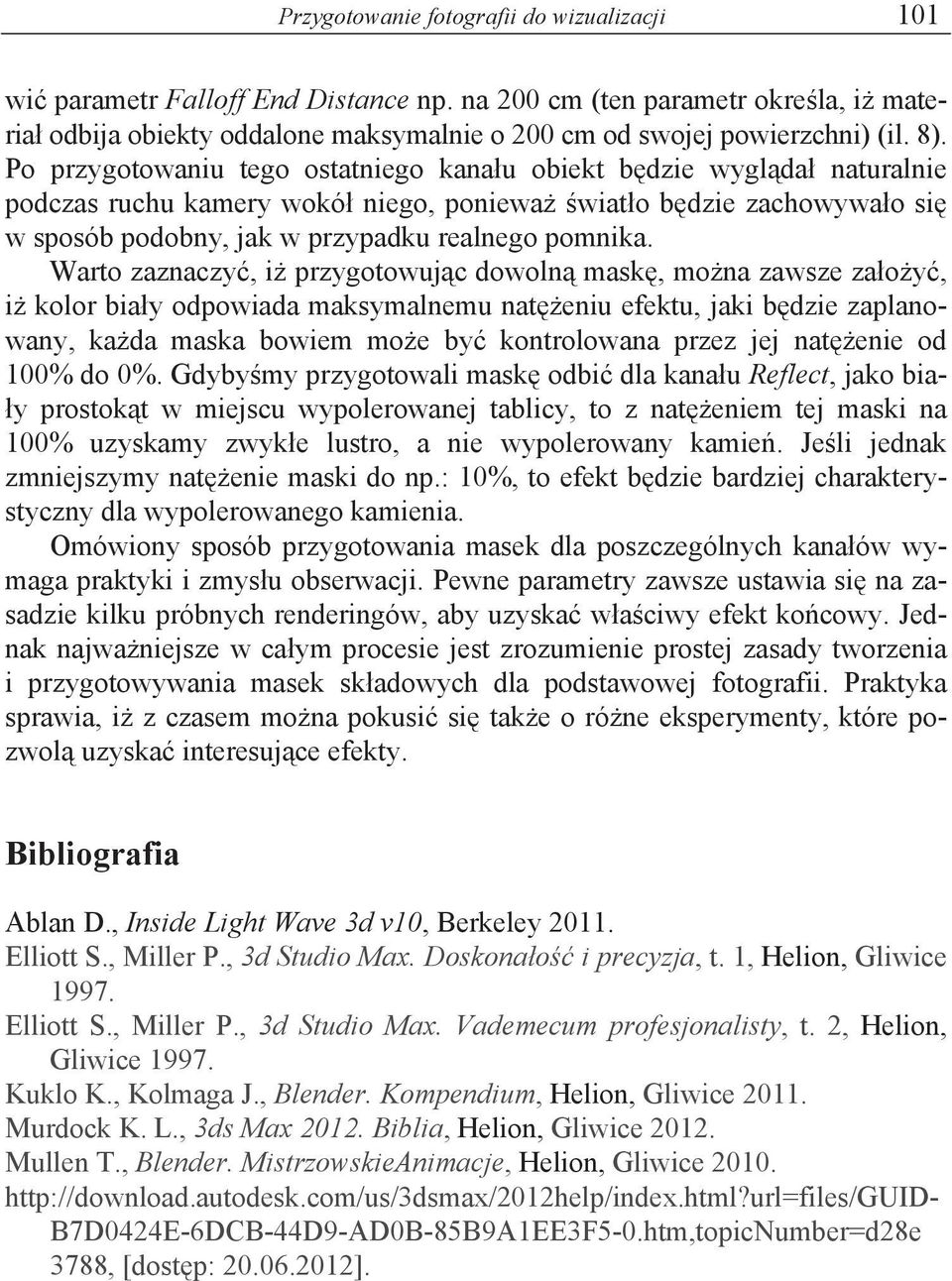 Warto zaznaczy, i przygotowuj c dowoln mask, mo na zawsze za o y, i kolor bia y odpowiada maksymalnemu nat eniu efektu, jaki b dzie zaplanowany, ka da maska bowiem mo e by kontrolowana przez jej nat