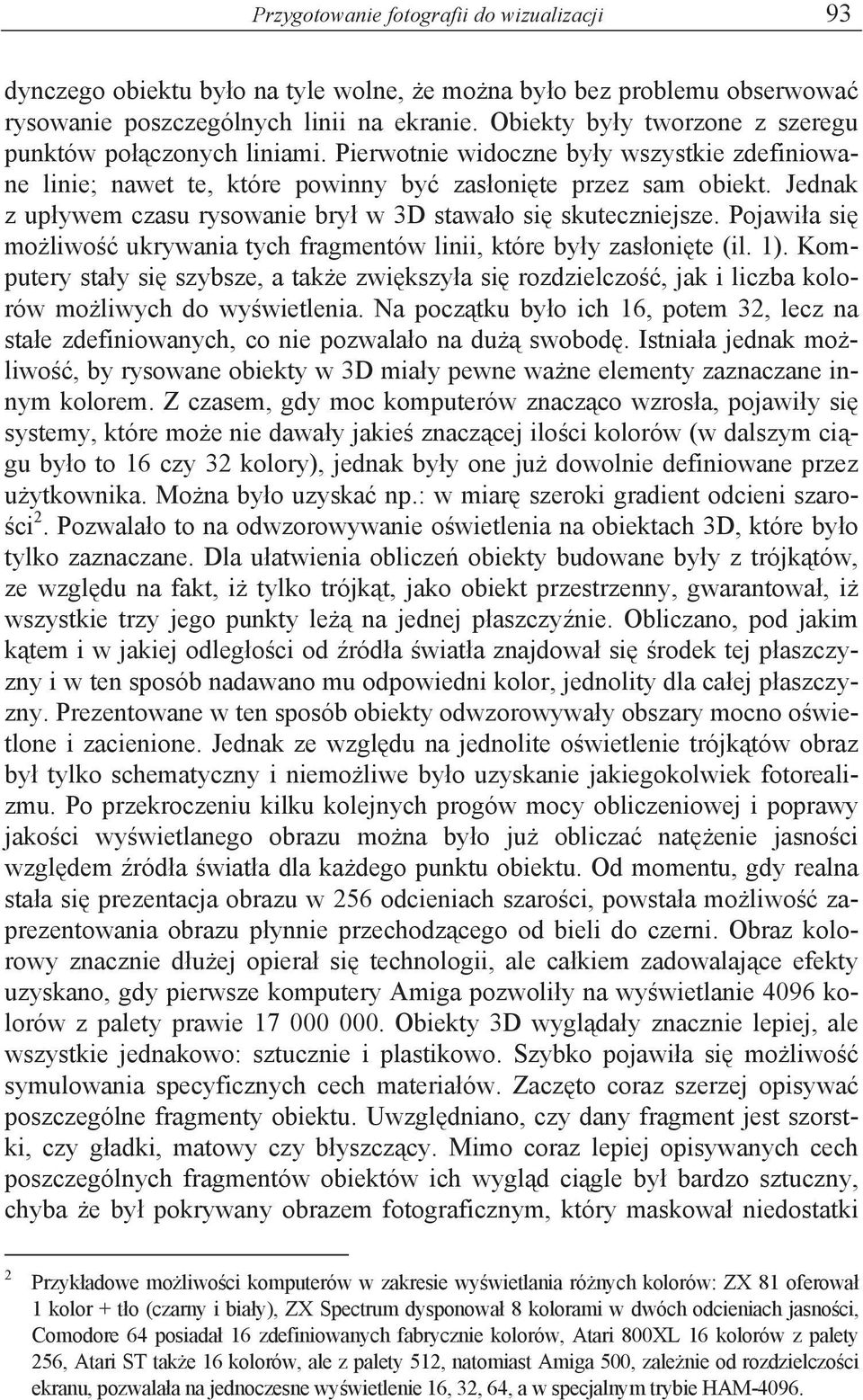 Jednak z up ywem czasu rysowanie bry w 3D stawa o si skuteczniejsze. Pojawi a si mo liwo ukrywania tych fragmentów linii, które by y zas oni te (il. 1).