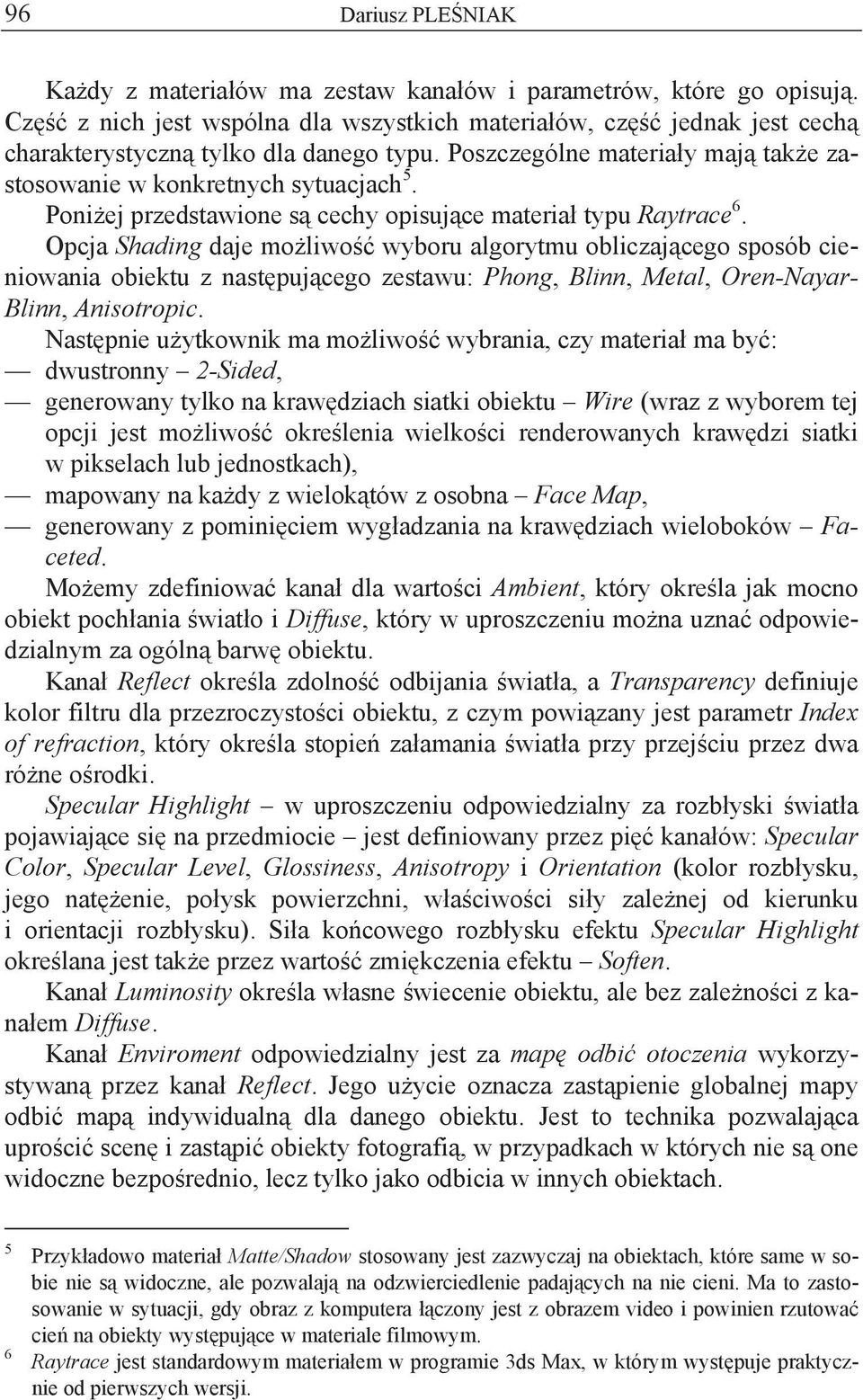 Opcja Shading daje mo liwo wyboru algorytmu obliczaj cego sposób cieniowania obiektu z nast puj cego zestawu: Phong, Blinn, Metal, Oren-Nayar- Blinn, Anisotropic.