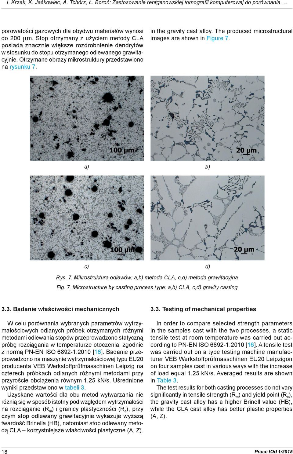 Otrzymane obrazy mikrostruktury przedstawiono na rysunku 7. in the gravity cast alloy. The produced microstructural images are shown in Figure 7. c) c) d) d) Rys. 7. Mikrostruktura odlewów: a, metoda CLA, Rys.