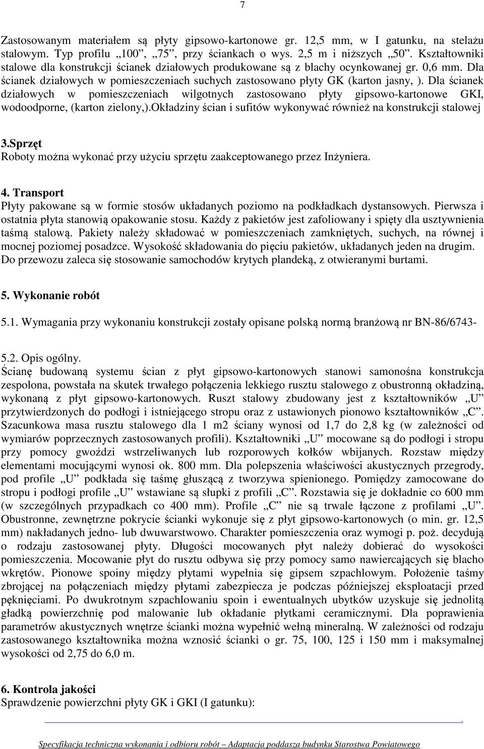 Dla ścianek działowych w pomieszczeniach wilgotnych zastosowano płyty gipsowo-kartonowe GKI, wodoodporne, (karton zielony,).okładziny ścian i sufitów wykonywać również na konstrukcji stalowej 3.