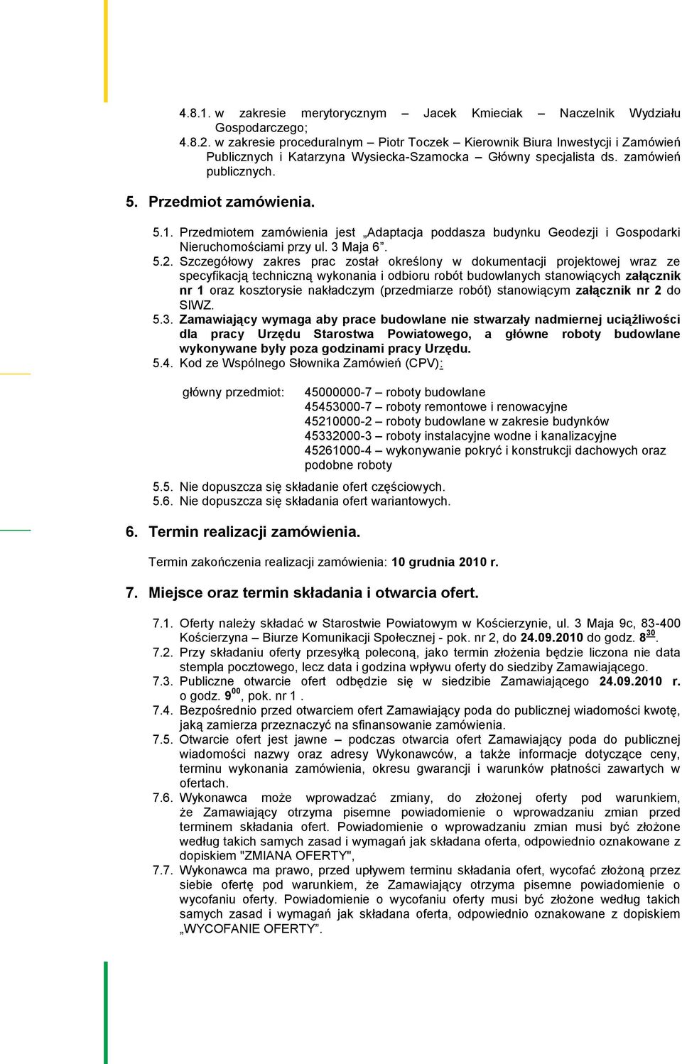 Przedmiotem zamówienia jest Adaptacja poddasza budynku Geodezji i Gospodarki Nieruchomościami przy ul. 3 Maja 6. 5.2.