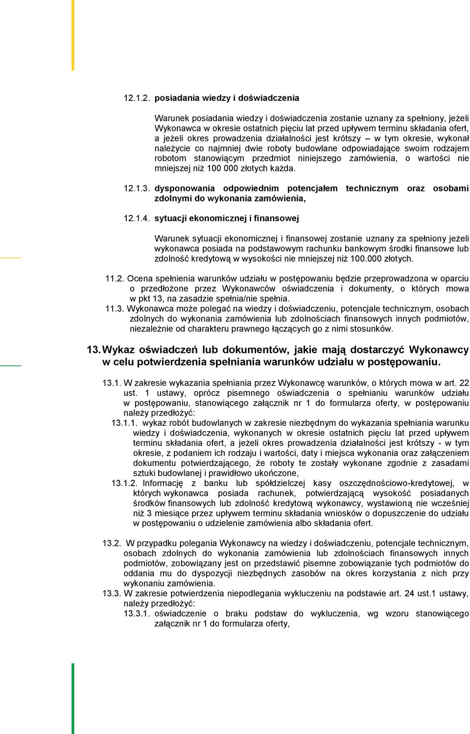 zamówienia, o wartości nie mniejszej niż 100 000 złotych każda. 12.1.3. dysponowania odpowiednim potencjałem technicznym oraz osobami zdolnymi do wykonania zamówienia, 12.1.4.