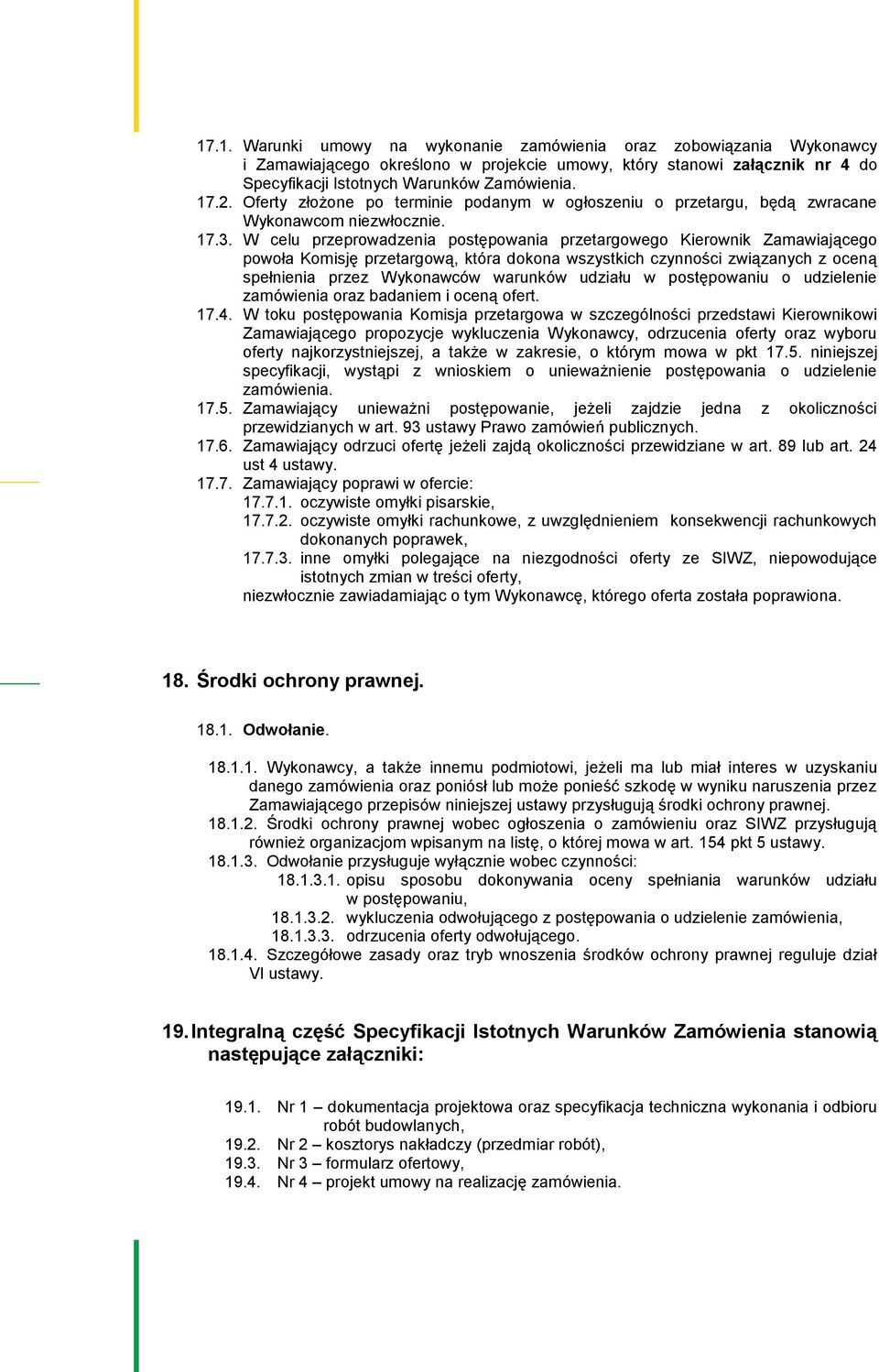 W celu przeprowadzenia postępowania przetargowego Kierownik Zamawiającego powoła Komisję przetargową, która dokona wszystkich czynności związanych z oceną spełnienia przez Wykonawców warunków udziału