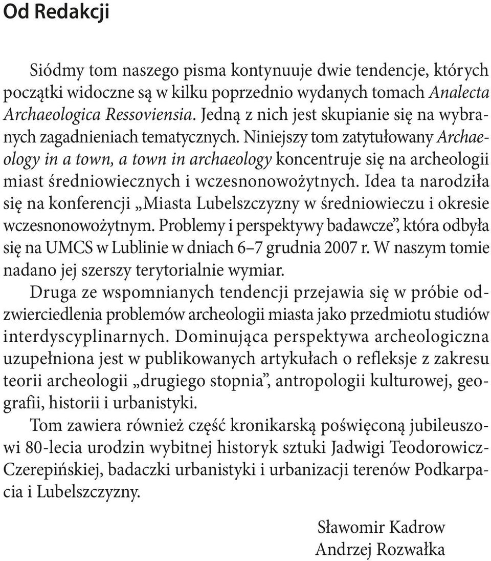 Niniejszy tom zatytułowany Archaeology in a town, a town in archaeology koncentruje się na archeologii miast średniowiecznych i wczesnonowożytnych.