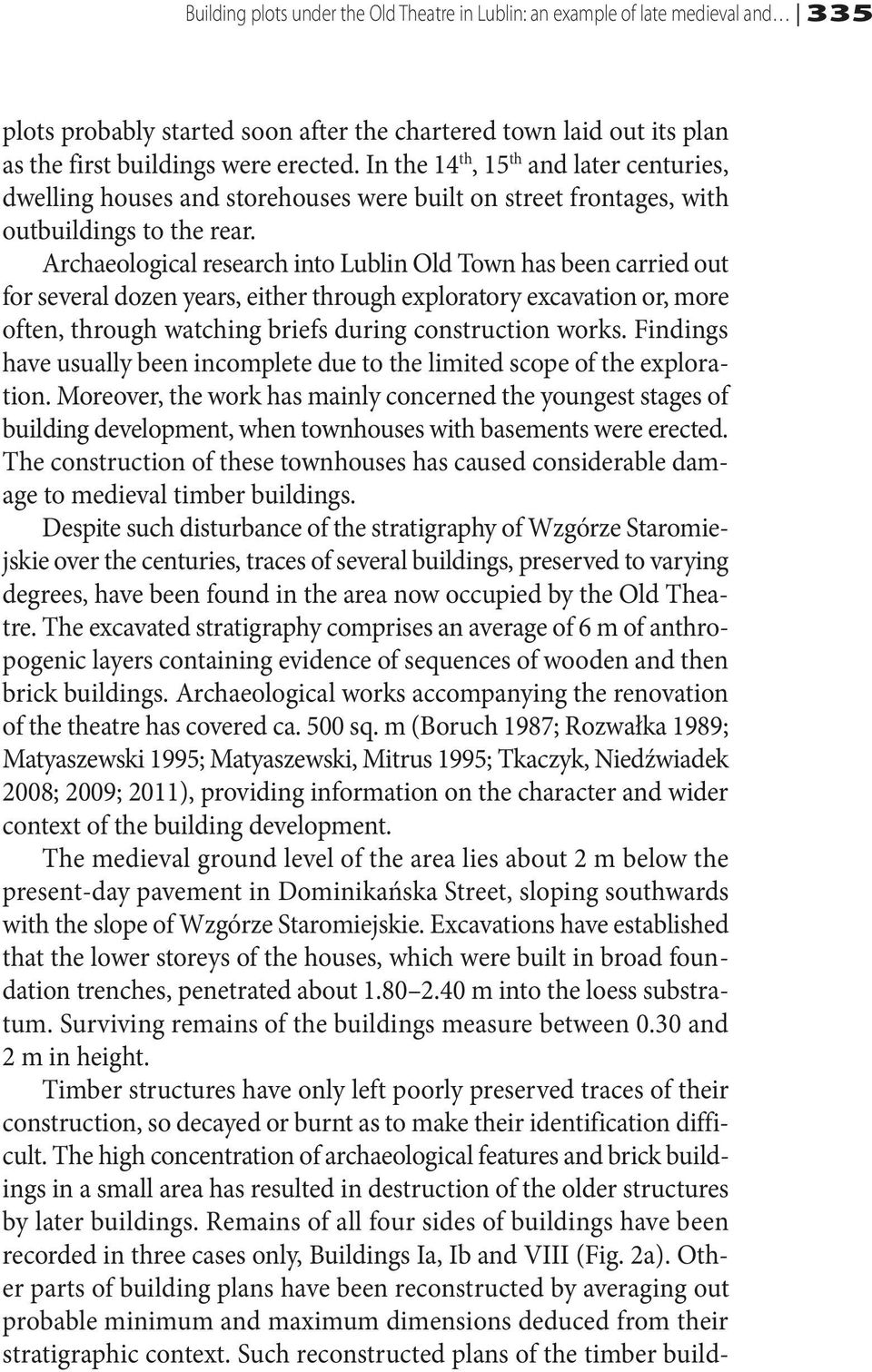 Archaeological research into Lublin Old Town has been carried out for several dozen years, either through exploratory excavation or, more often, through watching briefs during construction works.