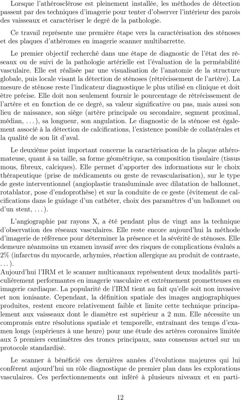 Le premier objectif recherché dans une étape de diagnostic de l état des réseaux ou de suivi de la pathologie artérielle est l évaluation de la perméabilité vasculaire.