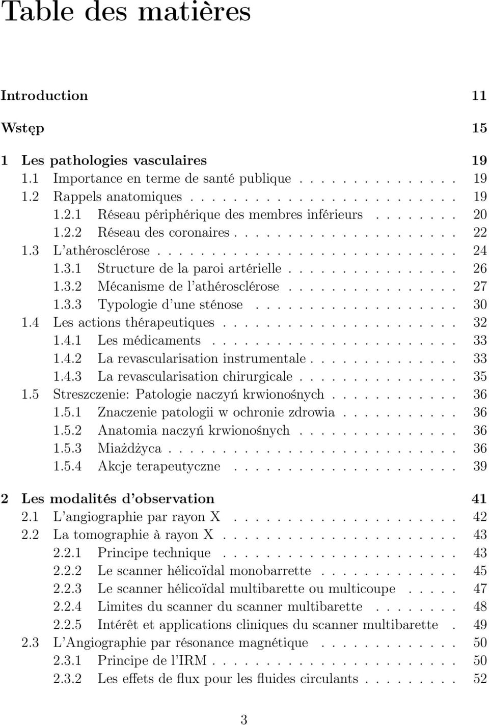 ............... 27 1.3.3 Typologie d une sténose................... 30 1.4 Les actions thérapeutiques...................... 32 1.4.1 Les médicaments....................... 33 1.4.2 La revascularisation instrumentale.