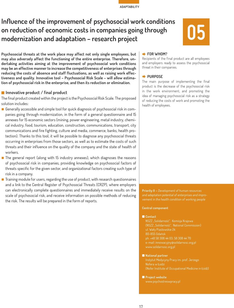 Therefore, undertaking activities aiming at the improvement of psychosocial work conditions may be an effective manner to increase the competitiveness of enterprises through reducing the costs of