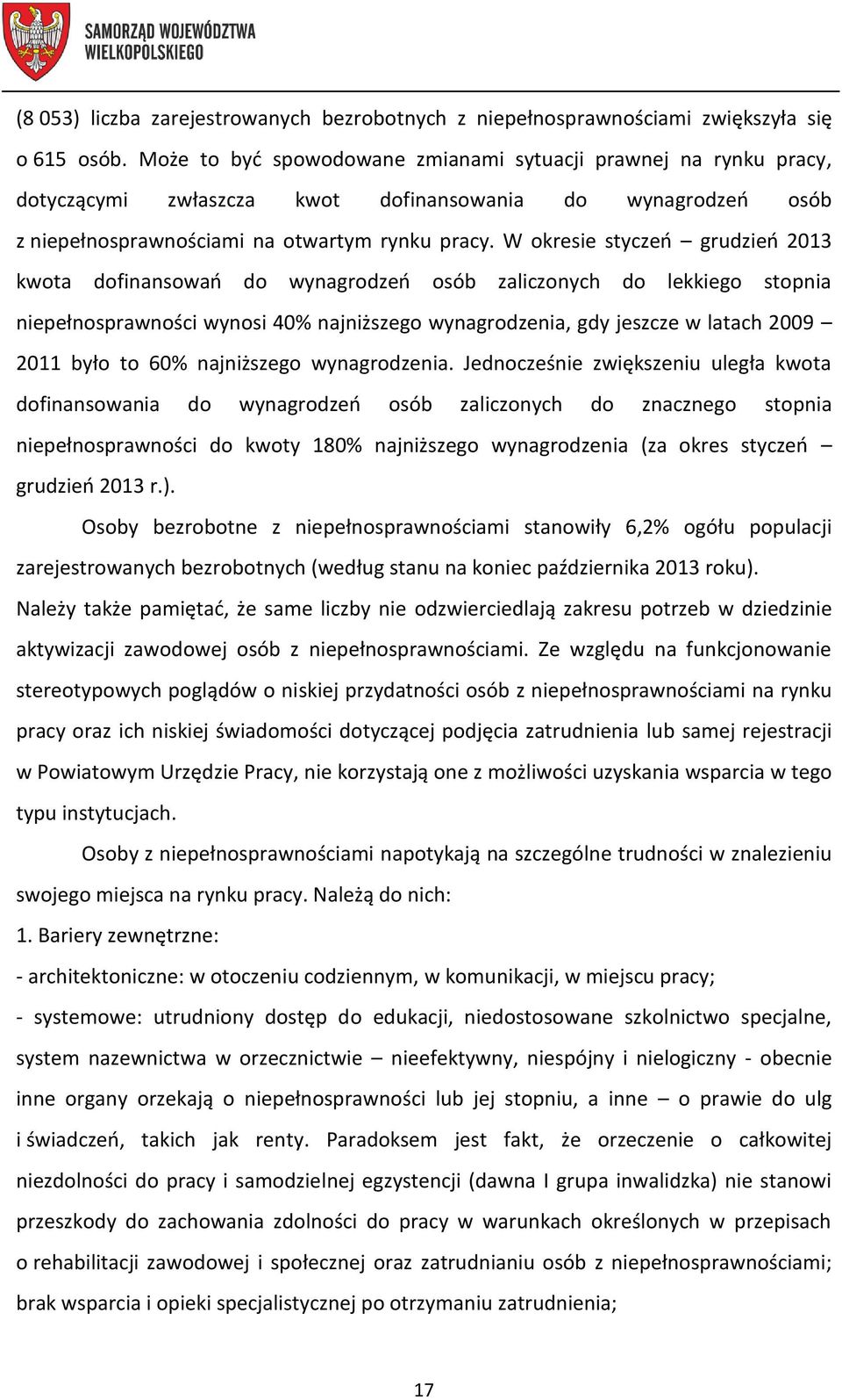 W okresie styczeń grudzień 2013 kwota dofinansowań do wynagrodzeń osób zaliczonych do lekkiego stopnia niepełnosprawności wynosi 40% najniższego wynagrodzenia, gdy jeszcze w latach 2009 2011 było to