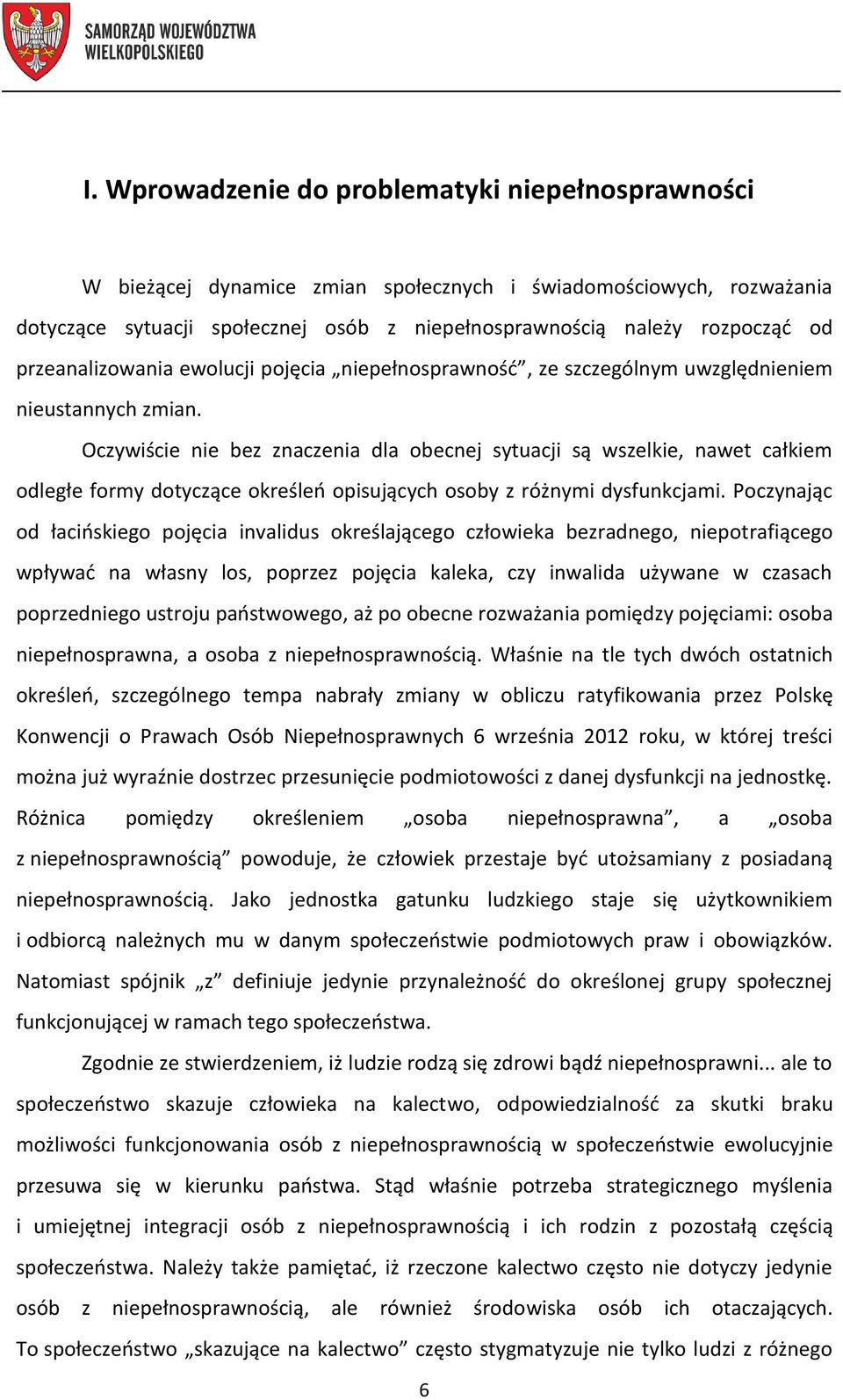 Oczywiście nie bez znaczenia dla obecnej sytuacji są wszelkie, nawet całkiem odległe formy dotyczące określeń opisujących osoby z różnymi dysfunkcjami.