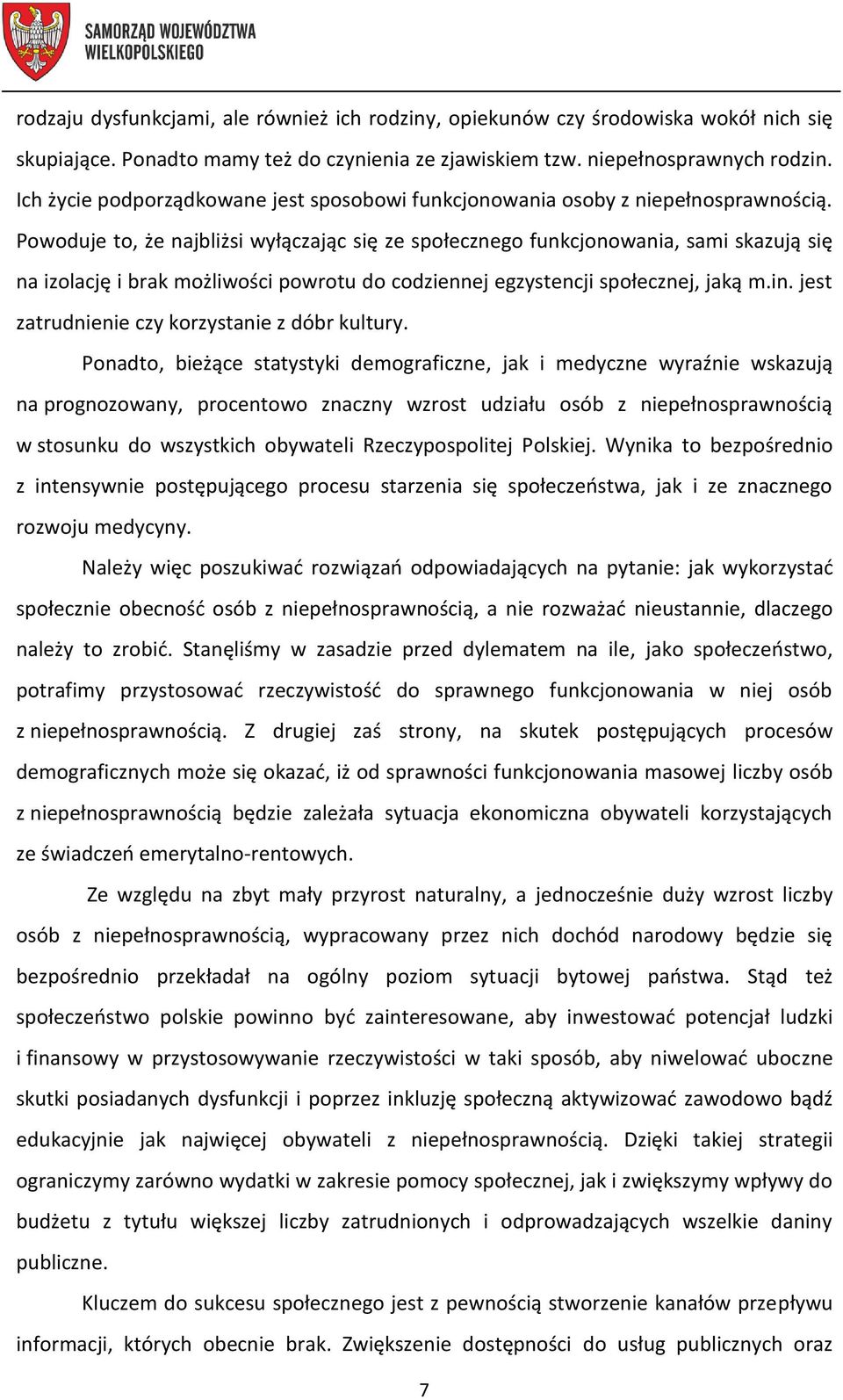 Powoduje to, że najbliżsi wyłączając się ze społecznego funkcjonowania, sami skazują się na izolację i brak możliwości powrotu do codziennej egzystencji społecznej, jaką m.in.