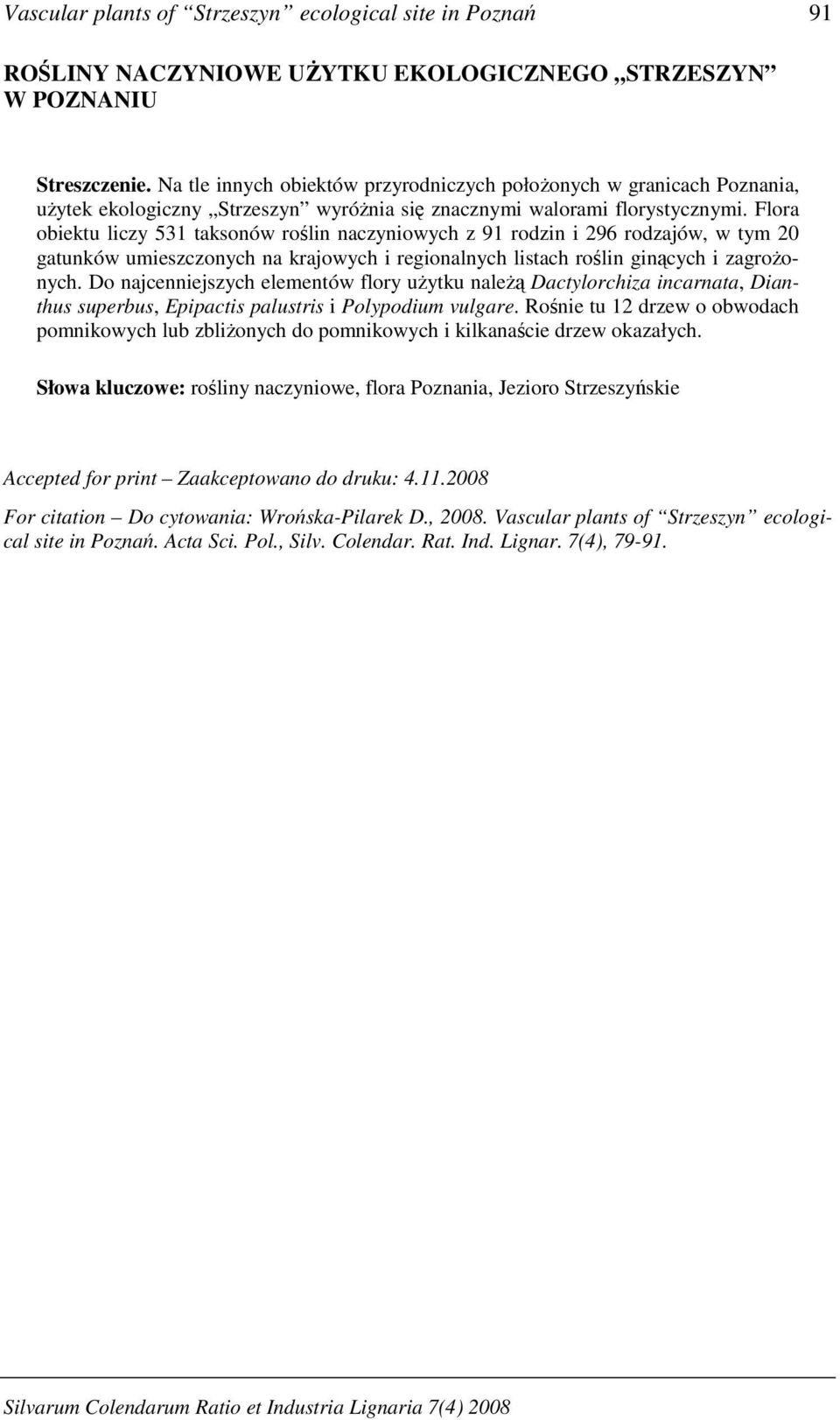 Flora obiektu liczy 531 taksonów roślin naczyniowych z 91 rodzin i 296 rodzajów, w tym 20 gatunków umieszczonych na krajowych i regionalnych listach roślin ginących i zagroŝonych.