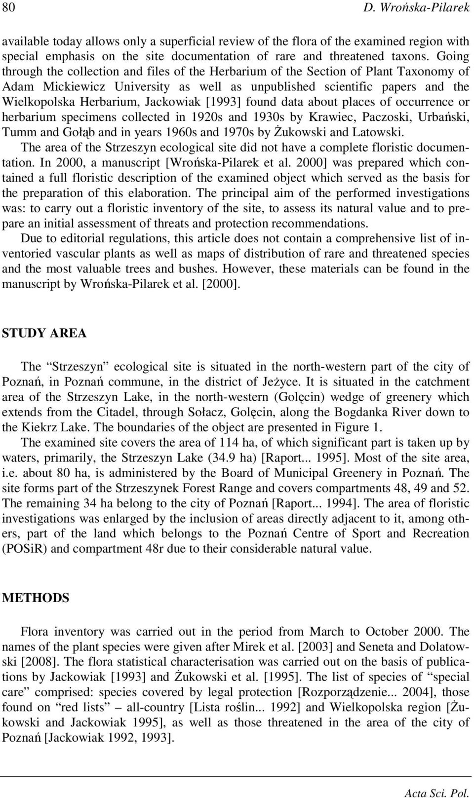 Jackowiak [1993] found data about places of occurrence or herbarium specimens collected in 1920s and 1930s by Krawiec, Paczoski, Urbański, Tumm and Gołąb and in years 1960s and 1970s by śukowski and