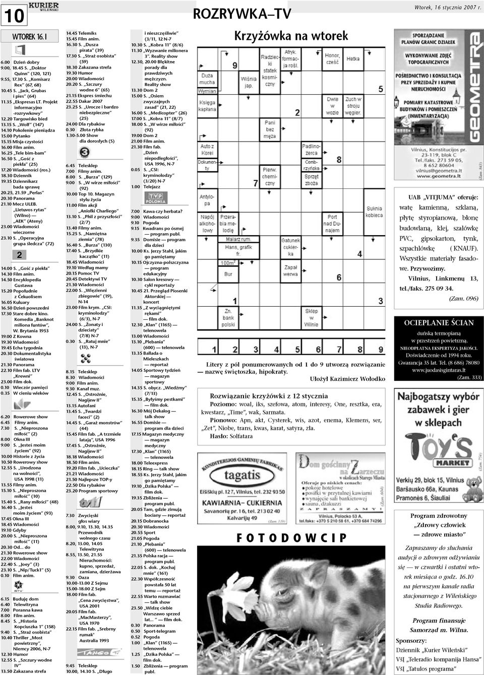 GoÊç z piek a (25) 17.20 WiadomoÊci (ros.) 18.30 Dziennik 19.35 Dziennikarz bada spraw 20.25, 21.59 Perlas 20.30 Panorama 21.10 Mecz ULEB. Lietuvos rytas (Wilno) AEK (Ateny) 23.