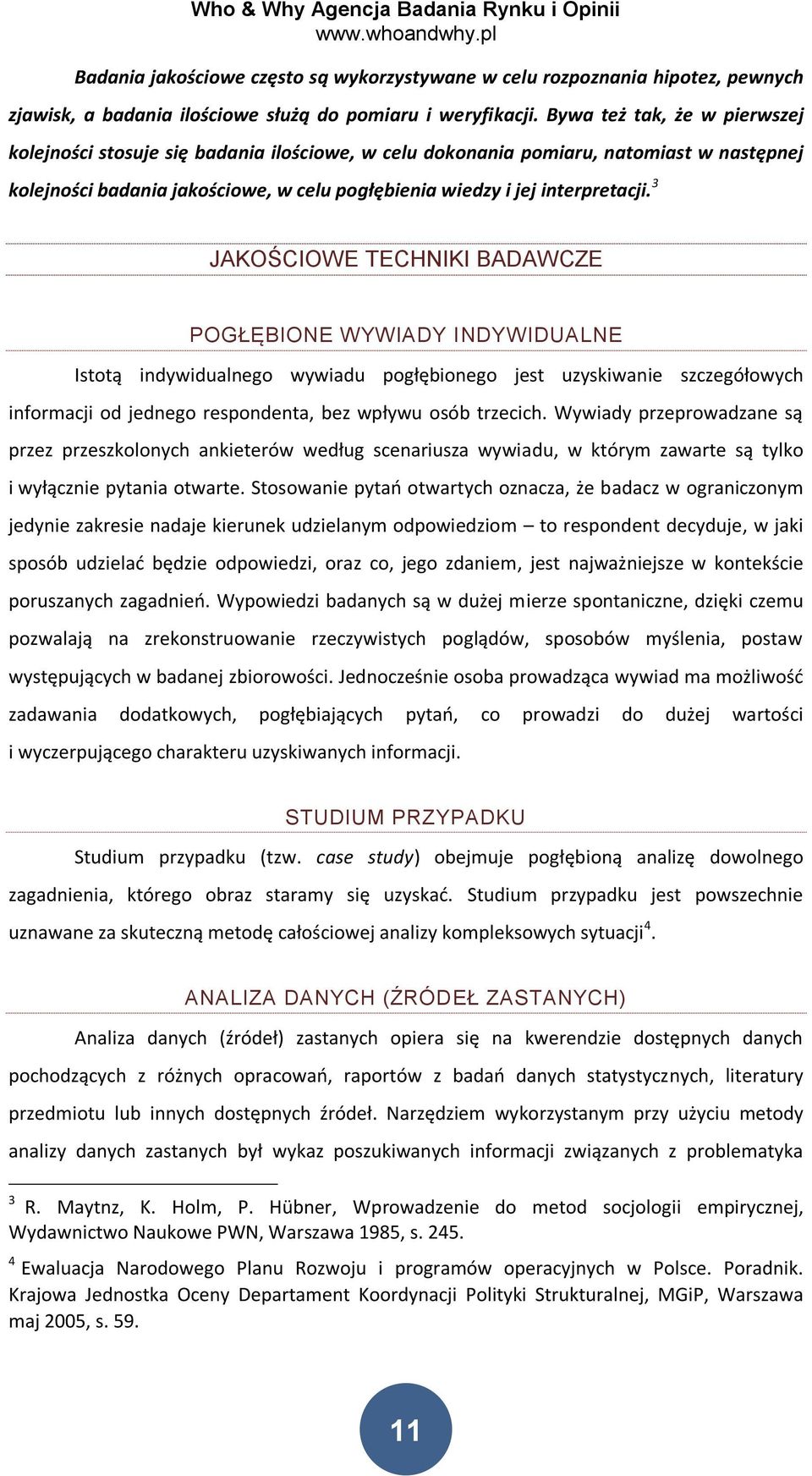 3 JAKOŚCIOWE TECHNIKI BADAWCZE POGŁĘBIONE WYWIADY INDYWIDUALNE Istotą indywidualnego wywiadu pogłębionego jest uzyskiwanie szczegółowych informacji od jednego respondenta, bez wpływu osób trzecich.