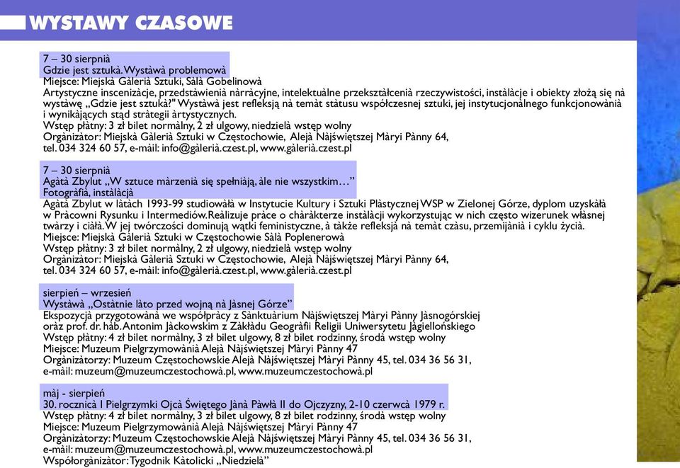 na wystawê Gdzie jest sztuka?" Wystawa jest refleksj¹ na temat statusu wspó³czesnej sztuki, jej instytucjonalnego funkcjonowania i wynikaj¹cych st¹d strategii artystycznych.