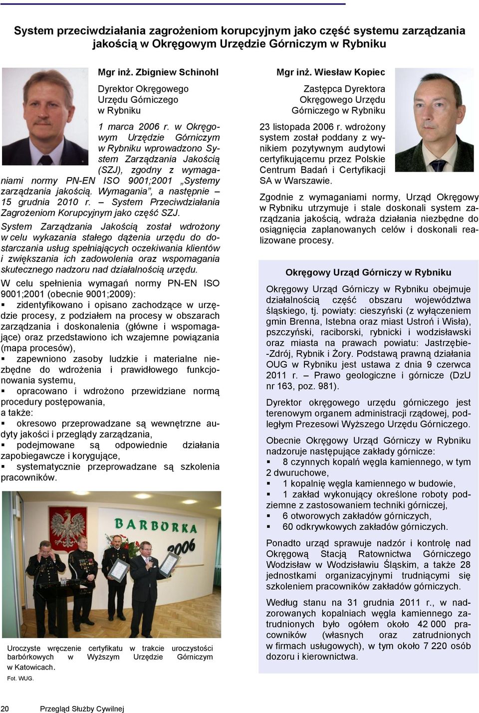 w Okręgowym Urzędzie Górniczym w Rybniku wprowadzono System Zarządzania Jakością (SZJ), zgodny z wymaganiami normy PN-EN ISO 9001;2001 Systemy zarządzania jakością.