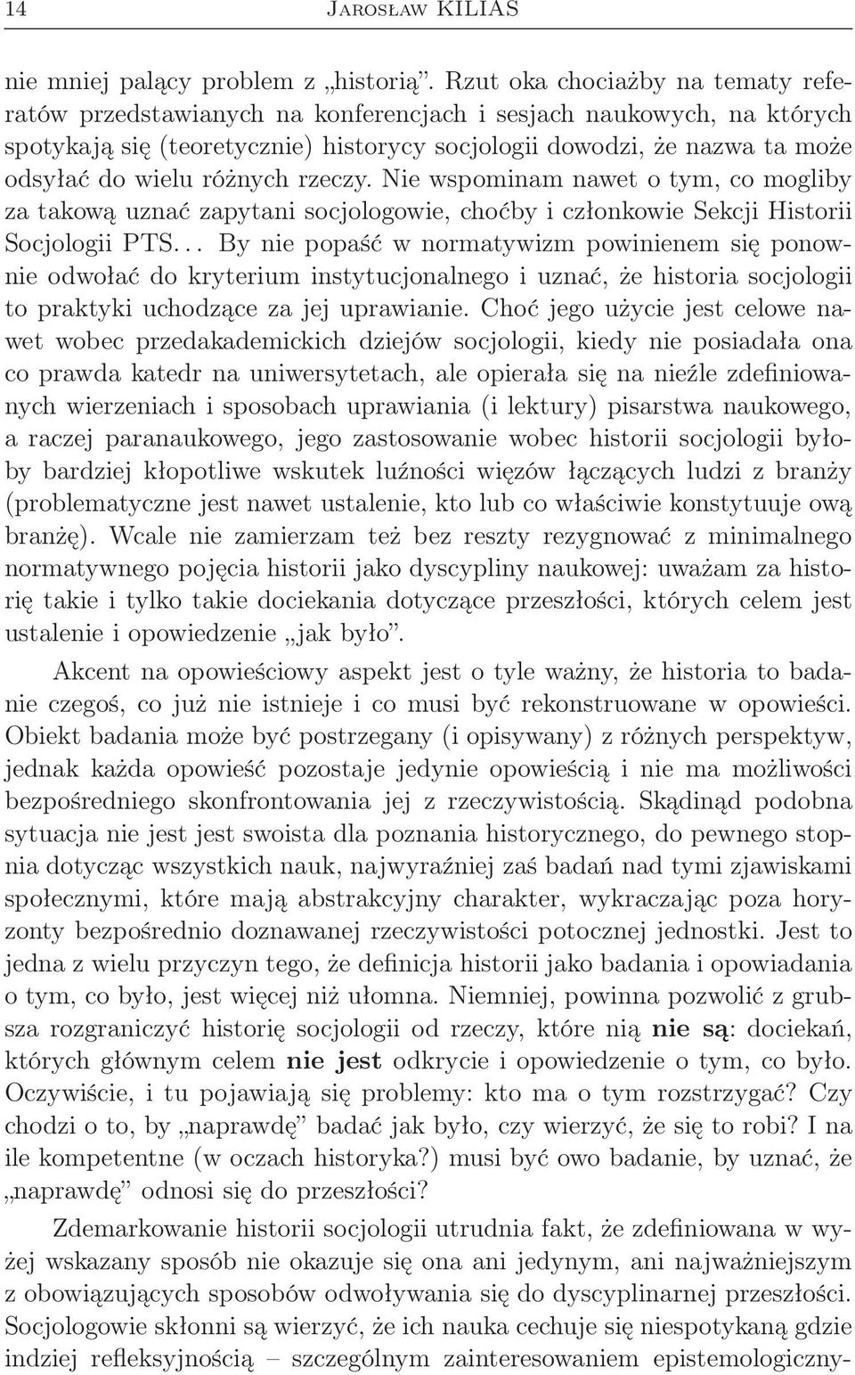 różnych rzeczy. Nie wspominam nawet o tym, co mogliby za takową uznać zapytani socjologowie, choćby i członkowie Sekcji Historii Socjologii PTS.