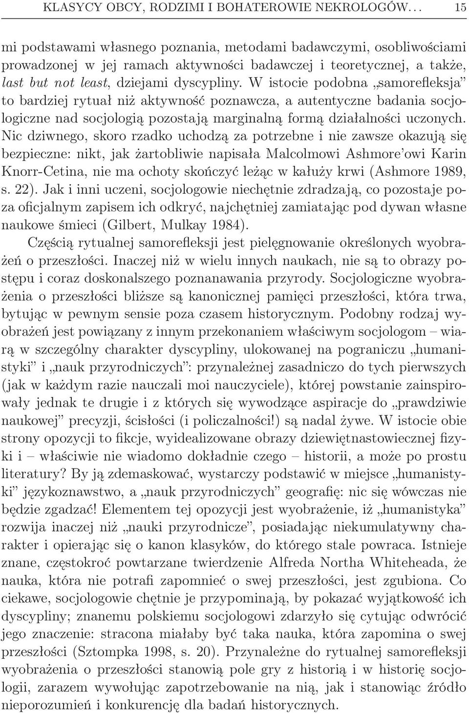 W istocie podobna samorefleksja to bardziej rytuał niż aktywność poznawcza, a autentyczne badania socjologiczne nad socjologią pozostają marginalną formą działalności uczonych.