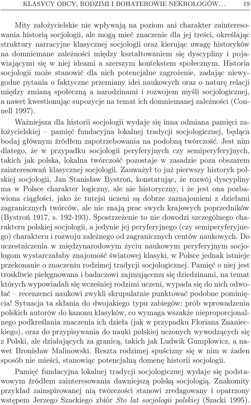 kierując uwagę historyków na domniemane zależności między kształtowaniem się dyscypliny i pojawiającymi się w niej ideami a szerszym kontekstem społecznym.