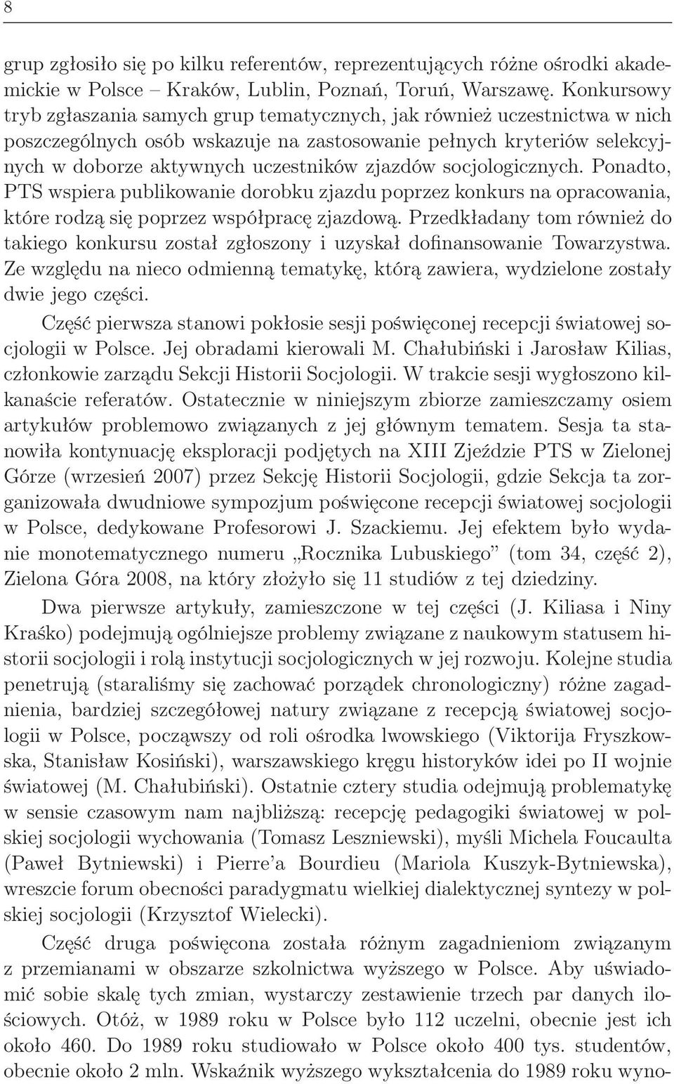 zjazdów socjologicznych. Ponadto, PTS wspiera publikowanie dorobku zjazdu poprzez konkurs na opracowania, które rodzą się poprzez współpracę zjazdową.