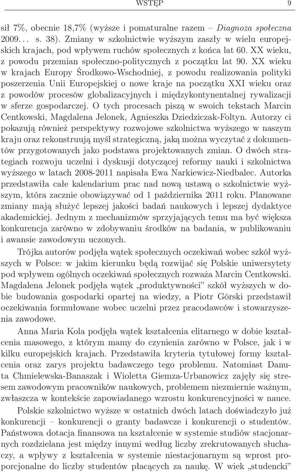 XX wieku w krajach Europy Środkowo-Wschodniej, z powodu realizowania polityki poszerzenia Unii Europejskiej o nowe kraje na początku XXI wieku oraz z powodów procesów globalizacyjnych i