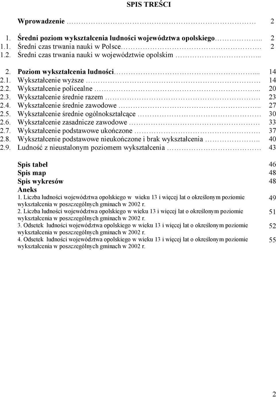 Wykształcenie zasadnicze zawodowe 33 2.7. Wykształcenie podstawowe ukończone. 37 2.8. Wykształcenie podstawowe nieukończone i brak wykształcenia.. 40 2.9.