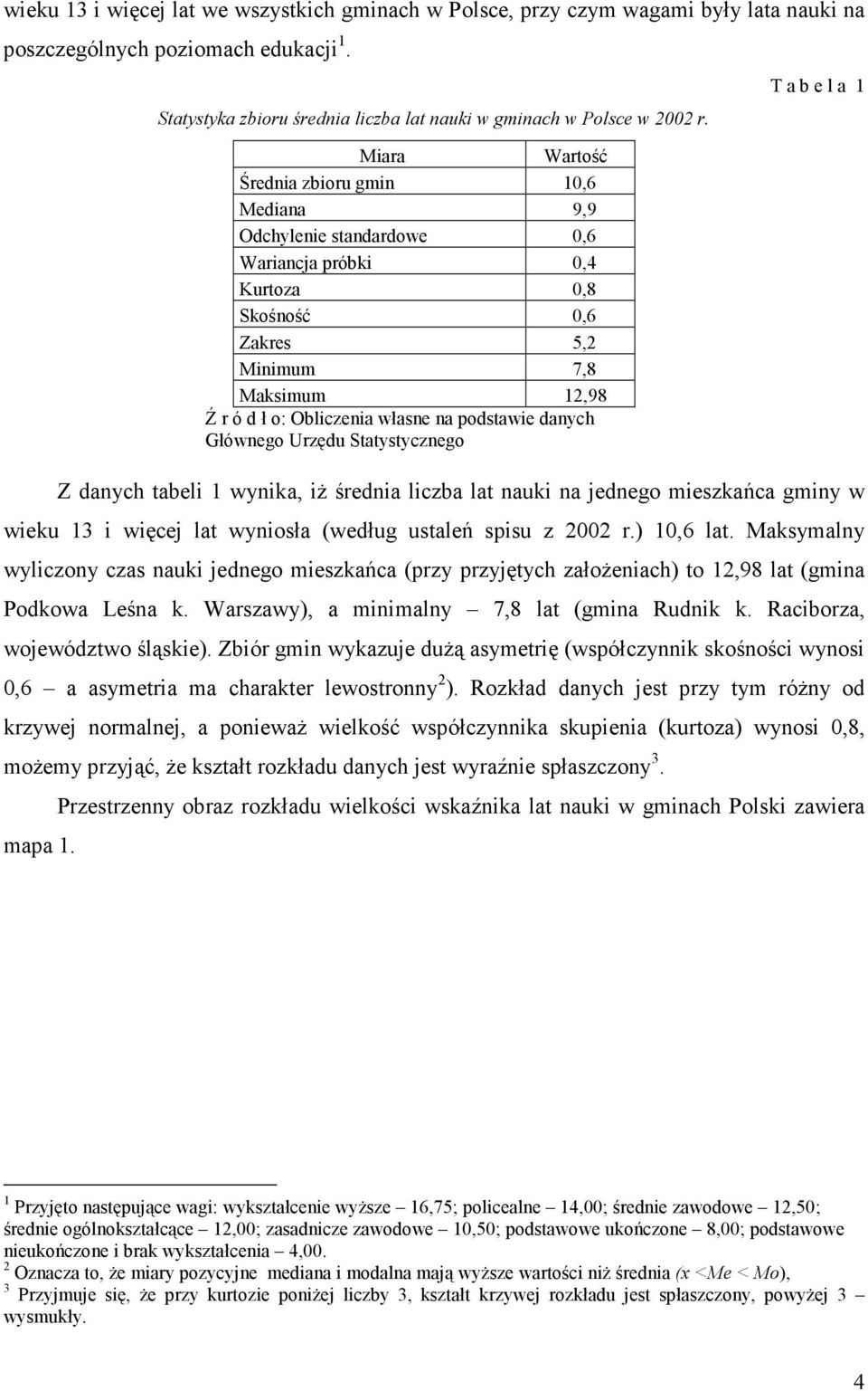 podstawie danych Głównego Urzędu Statystycznego T a b e l a 1 Z danych tabeli 1 wynika, iż średnia liczba lat nauki na jednego mieszkańca gminy w wieku 13 i więcej lat wyniosła (według ustaleń spisu