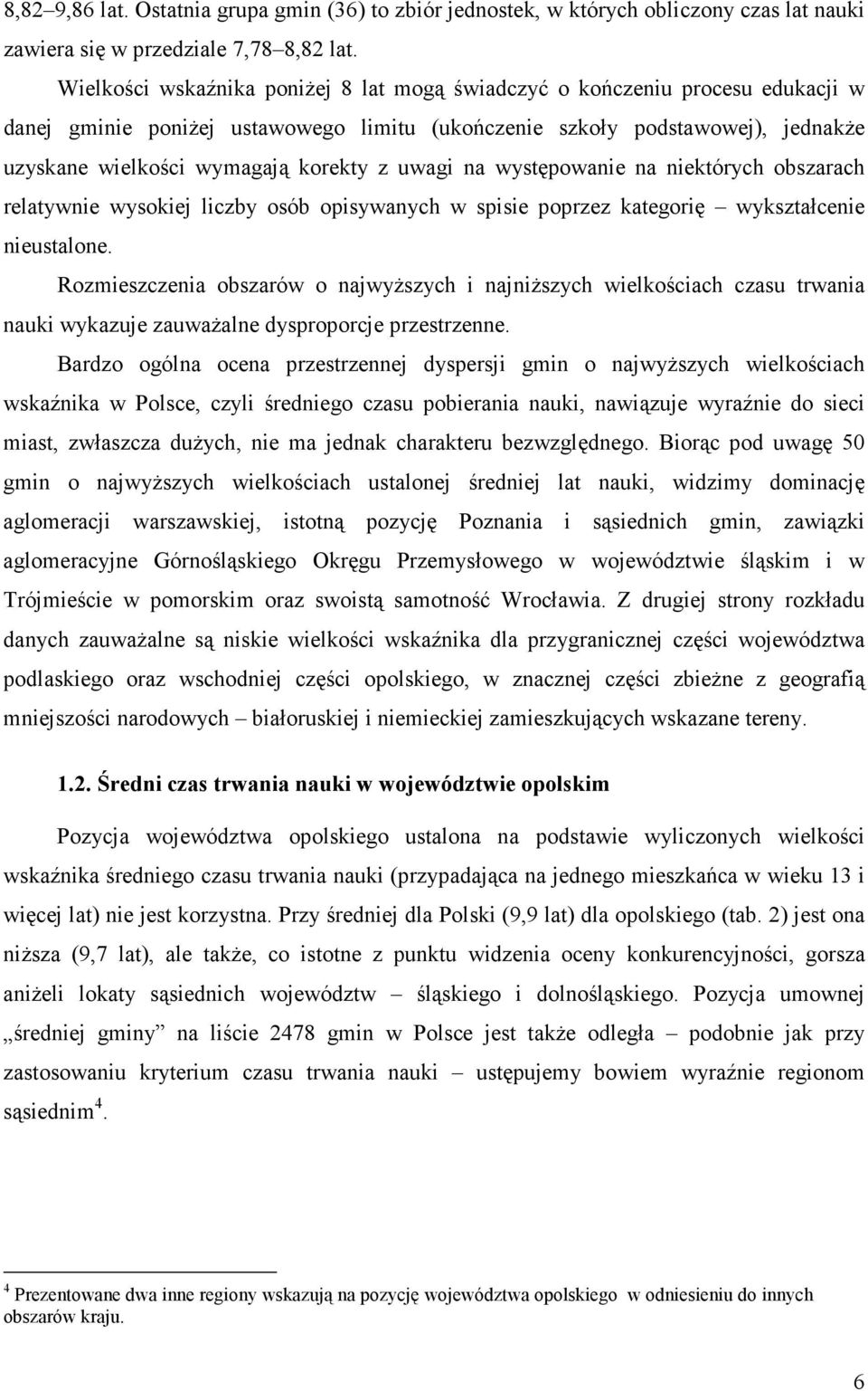 uwagi na występowanie na niektórych obszarach relatywnie wysokiej liczby osób opisywanych w spisie poprzez kategorię wykształcenie nieustalone.