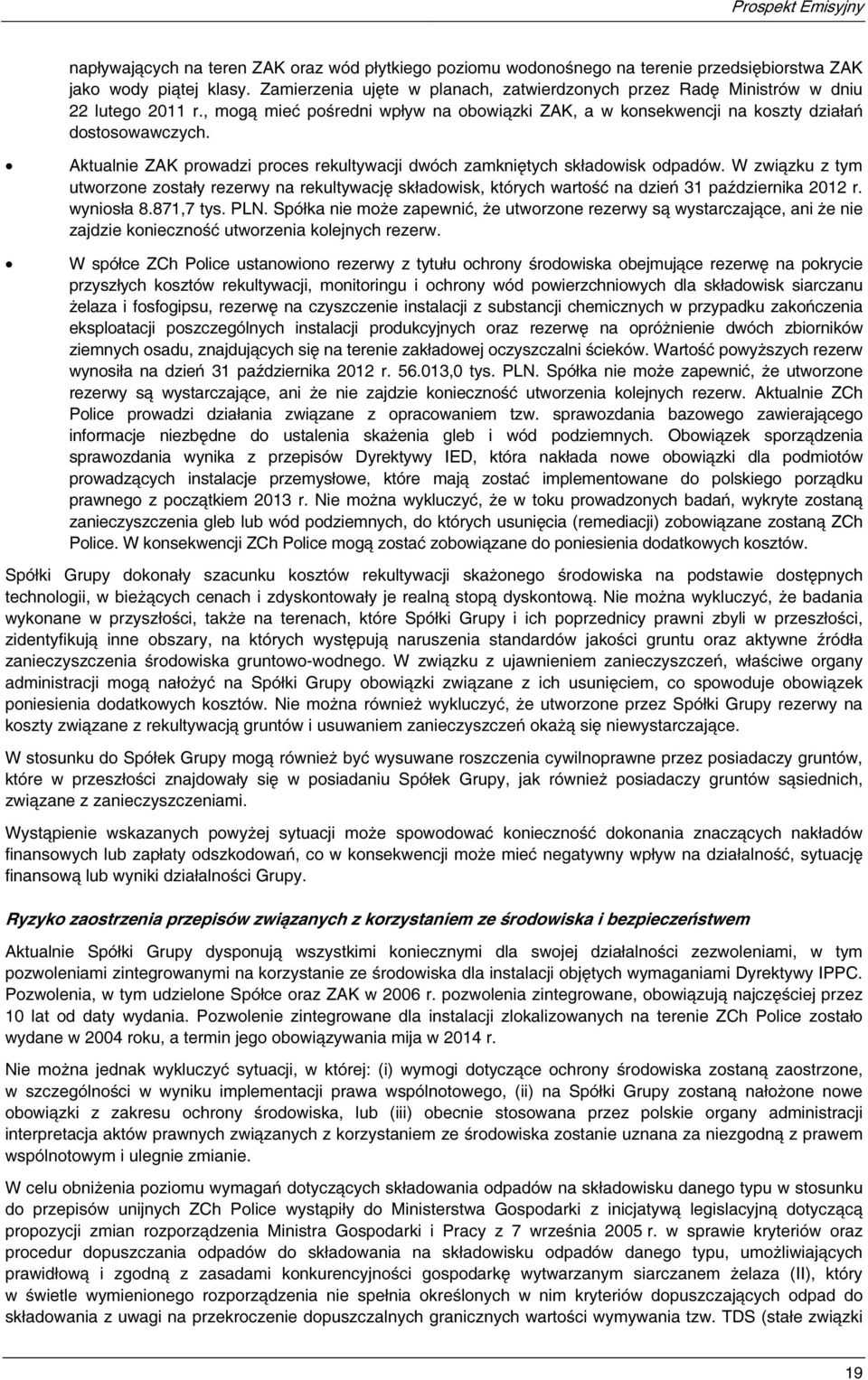 Aktualnie ZAK prowadzi proces rekultywacji dwóch zamkniętych składowisk odpadów. W związku z tym utworzone zostały rezerwy na rekultywację składowisk, których wartość na dzień 31 października 2012 r.