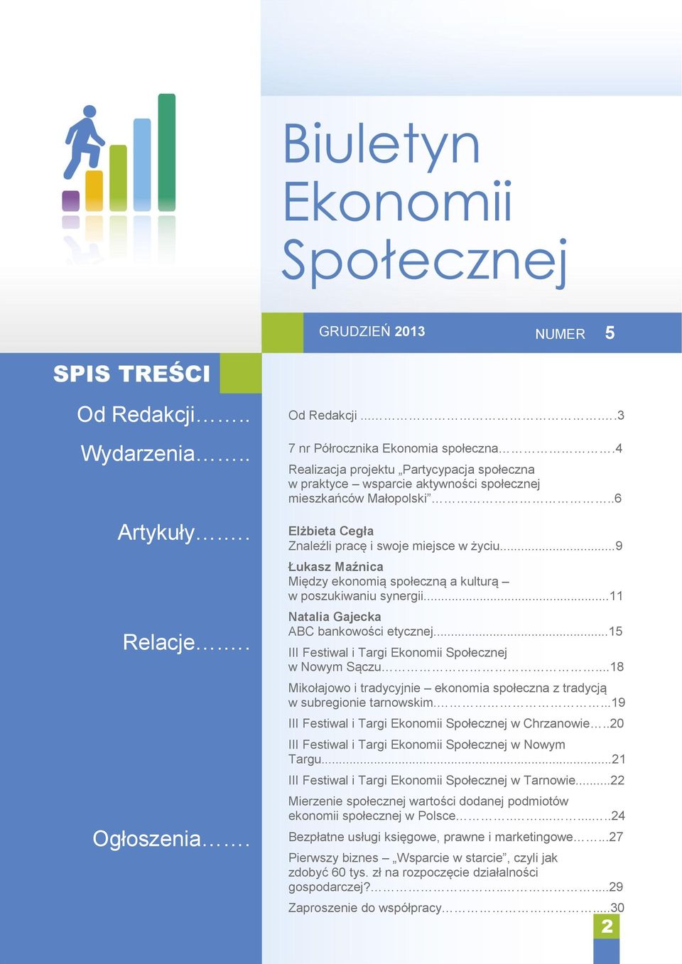 ..9 Łukasz Maźnica Między ekonomią społeczną a kulturą w poszukiwaniu synergii...11 Natalia Gajecka ABC bankowości etycznej...15 III Festiwal i Targi Ekonomii Społecznej w Nowym Sączu.