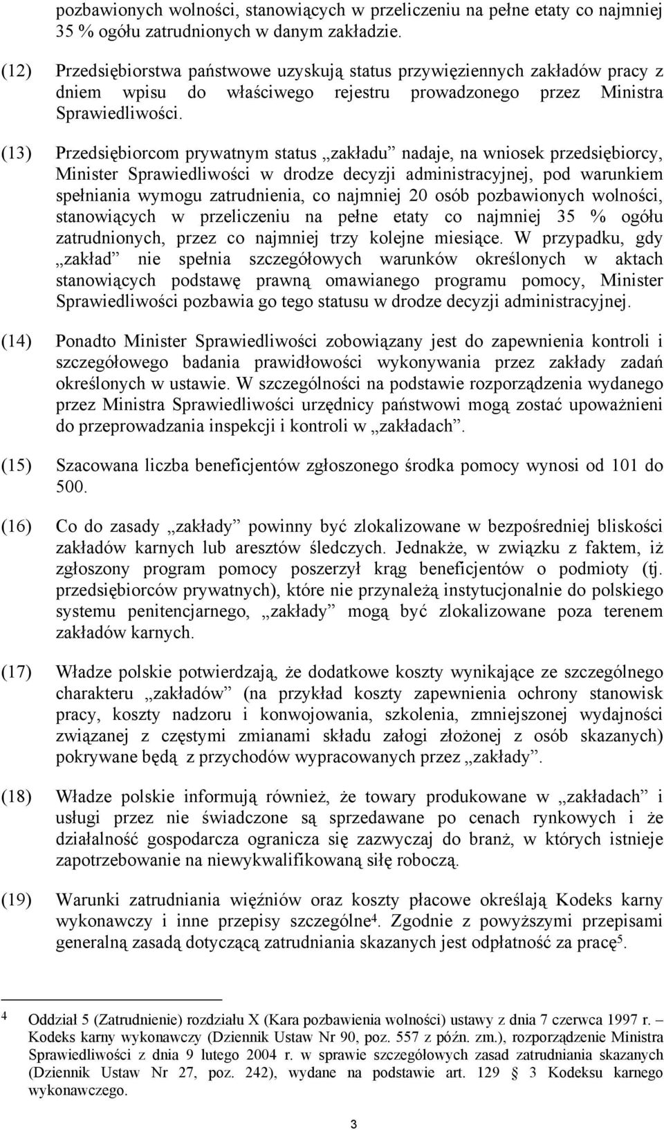 (13) Przedsiębiorcom prywatnym status zakładu nadaje, na wniosek przedsiębiorcy, Minister Sprawiedliwości w drodze decyzji administracyjnej, pod warunkiem spełniania wymogu zatrudnienia, co najmniej