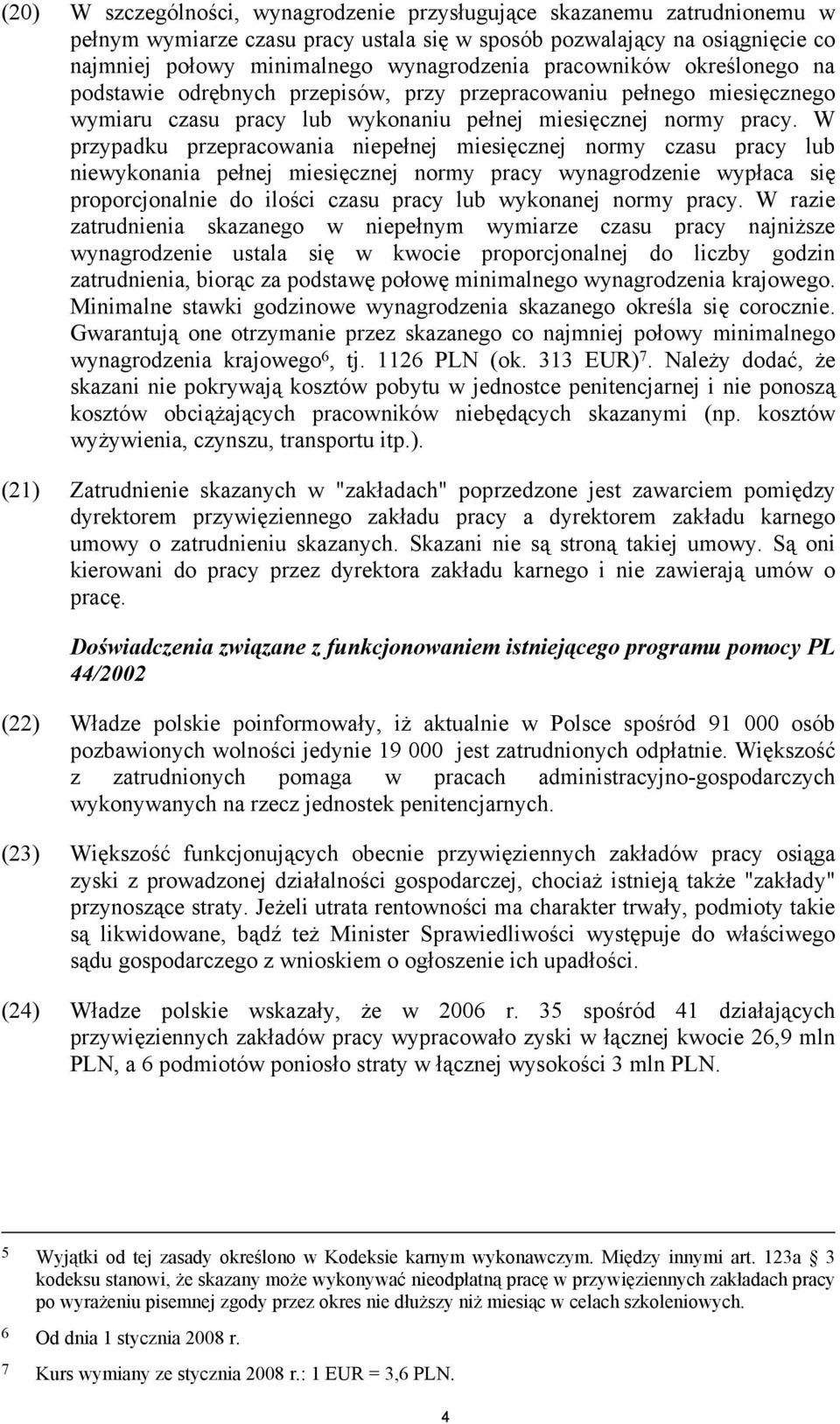 W przypadku przepracowania niepełnej miesięcznej normy czasu pracy lub niewykonania pełnej miesięcznej normy pracy wynagrodzenie wypłaca się proporcjonalnie do ilości czasu pracy lub wykonanej normy