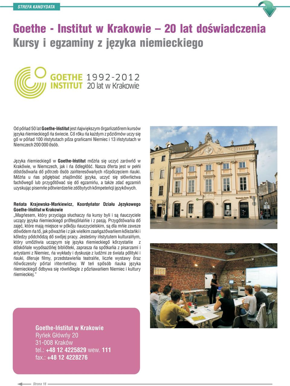 Jêzyka niemieckiego w Goethe-Institut mo na siê uczyæ zarówno w Krakowie, w Niemczech, jak i na odleg³oœæ. Nasza oferta jest w pe³ni dostosowana do potrzeb osób zainteresowanych rozpoczêciem nauki.