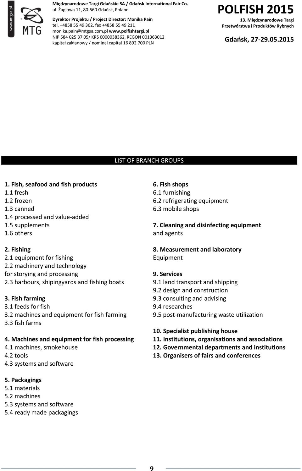 Machines and equipment for fish processing 4.1 machines, smokehouse 4.2 tools 4.3 systems and software 6. Fish shops 6.1 furnishing 6.2 refrigerating equipment 6.3 mobile shops 7.