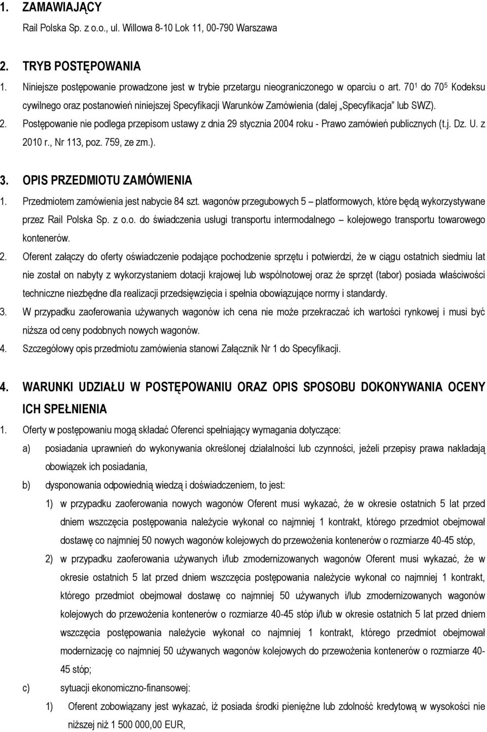 Postępowanie nie podlega przepisom ustawy z dnia 29 stycznia 2004 roku - Prawo zamówień publicznych (t.j. Dz. U. z 2010 r., Nr 113, poz. 759, ze zm.). 3. OPIS PRZEDMIOTU ZAMÓWIENIA 1.